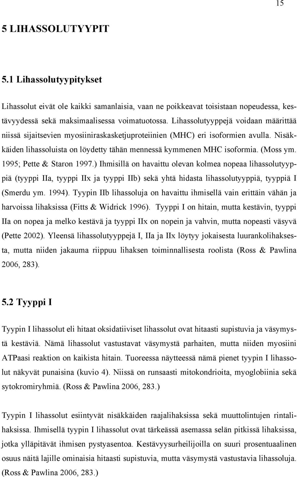 (Moss ym. 1995; Pette & Staron 1997.) Ihmisillä on havaittu olevan kolmea nopeaa lihassolutyyppiä (tyyppi IIa, tyyppi IIx ja tyyppi IIb) sekä yhtä hidasta lihassolutyyppiä, tyyppiä I (Smerdu ym.