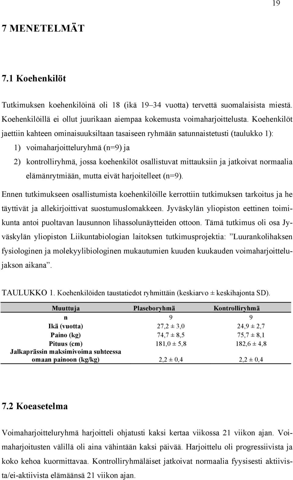 jatkoivat normaalia elämänrytmiään, mutta eivät harjoitelleet (n=9).