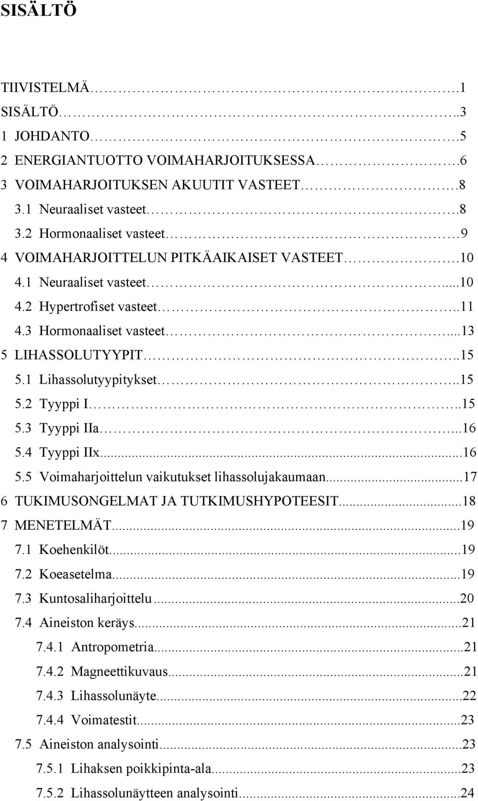 ..16 5.5 Voimaharjoittelun vaikutukset lihassolujakaumaan...17 6 TUKIMUSONGELMAT JA TUTKIMUSHYPOTEESIT...18 7 MENETELMÄT...19 7.1 Koehenkilöt...19 7.2 Koeasetelma...19 7.3 Kuntosaliharjoittelu...20 7.