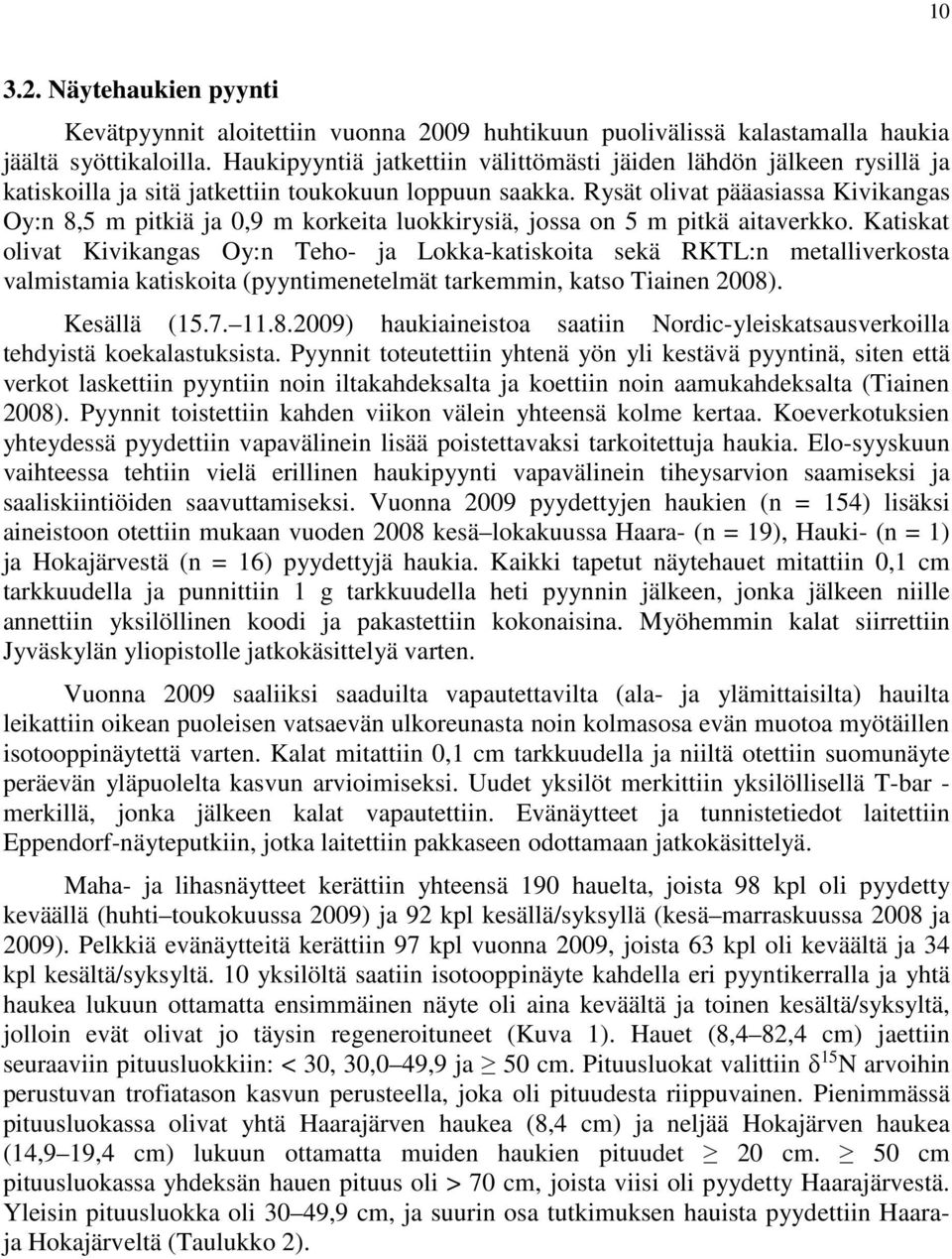 Rysät olivat pääasiassa Kivikangas Oy:n 8,5 m pitkiä ja 0,9 m korkeita luokkirysiä, jossa on 5 m pitkä aitaverkko.