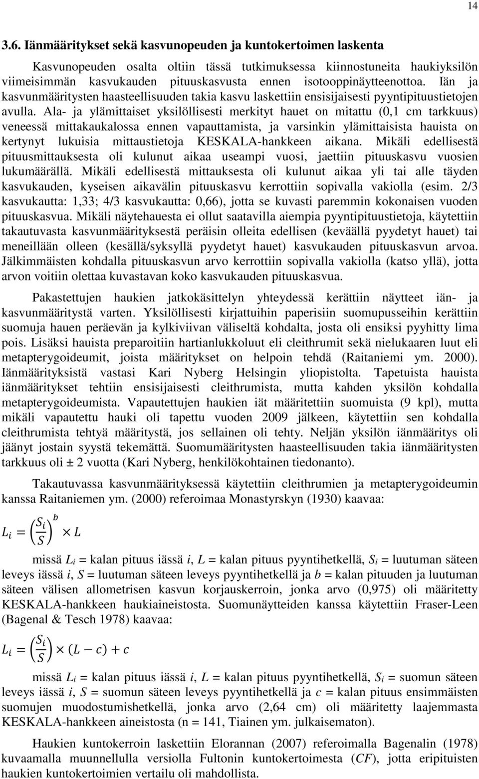 isotooppinäytteenottoa. Iän ja kasvunmääritysten haasteellisuuden takia kasvu laskettiin ensisijaisesti pyyntipituustietojen avulla.