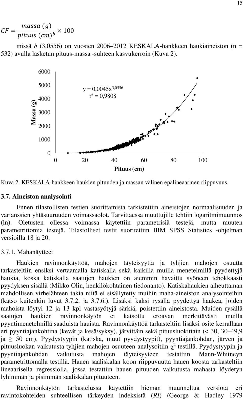Aineiston analysointi Ennen tilastollisten testien suorittamista tarkistettiin aineistojen normaalisuuden ja varianssien yhtäsuuruuden voimassaolot.