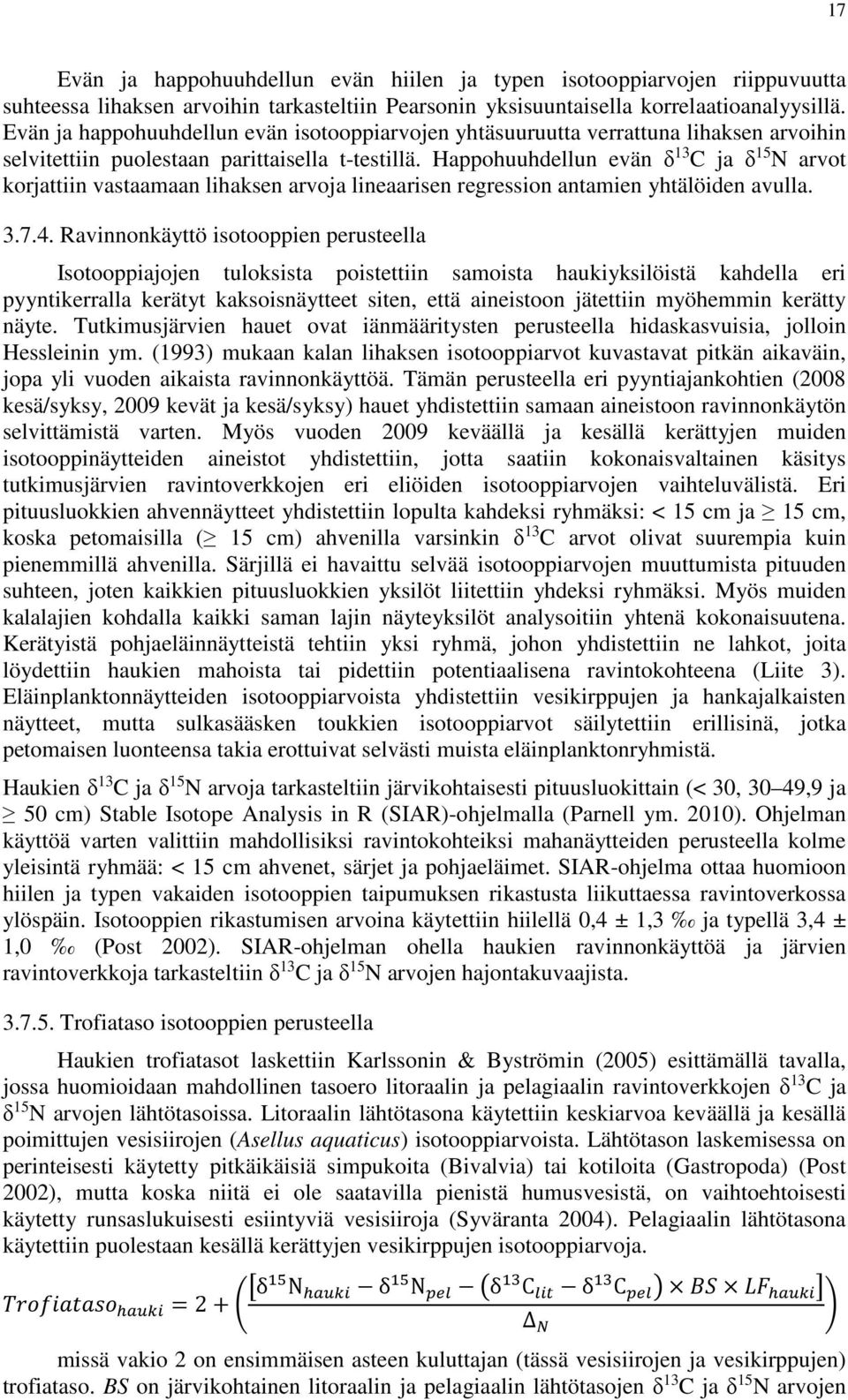 Happohuuhdellun evän δ 13 C ja δ 15 N arvot korjattiin vastaamaan lihaksen arvoja lineaarisen regression antamien yhtälöiden avulla. 3.7.4.