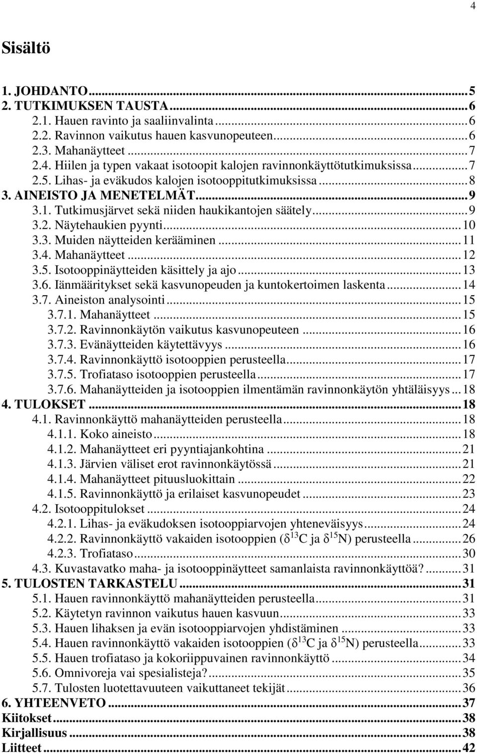 .. 11 3.4. Mahanäytteet... 12 3.5. Isotooppinäytteiden käsittely ja ajo... 13 3.6. Iänmääritykset sekä kasvunopeuden ja kuntokertoimen laskenta... 14 3.7. Aineiston analysointi... 15 3.7.1. Mahanäytteet... 15 3.7.2. Ravinnonkäytön vaikutus kasvunopeuteen.