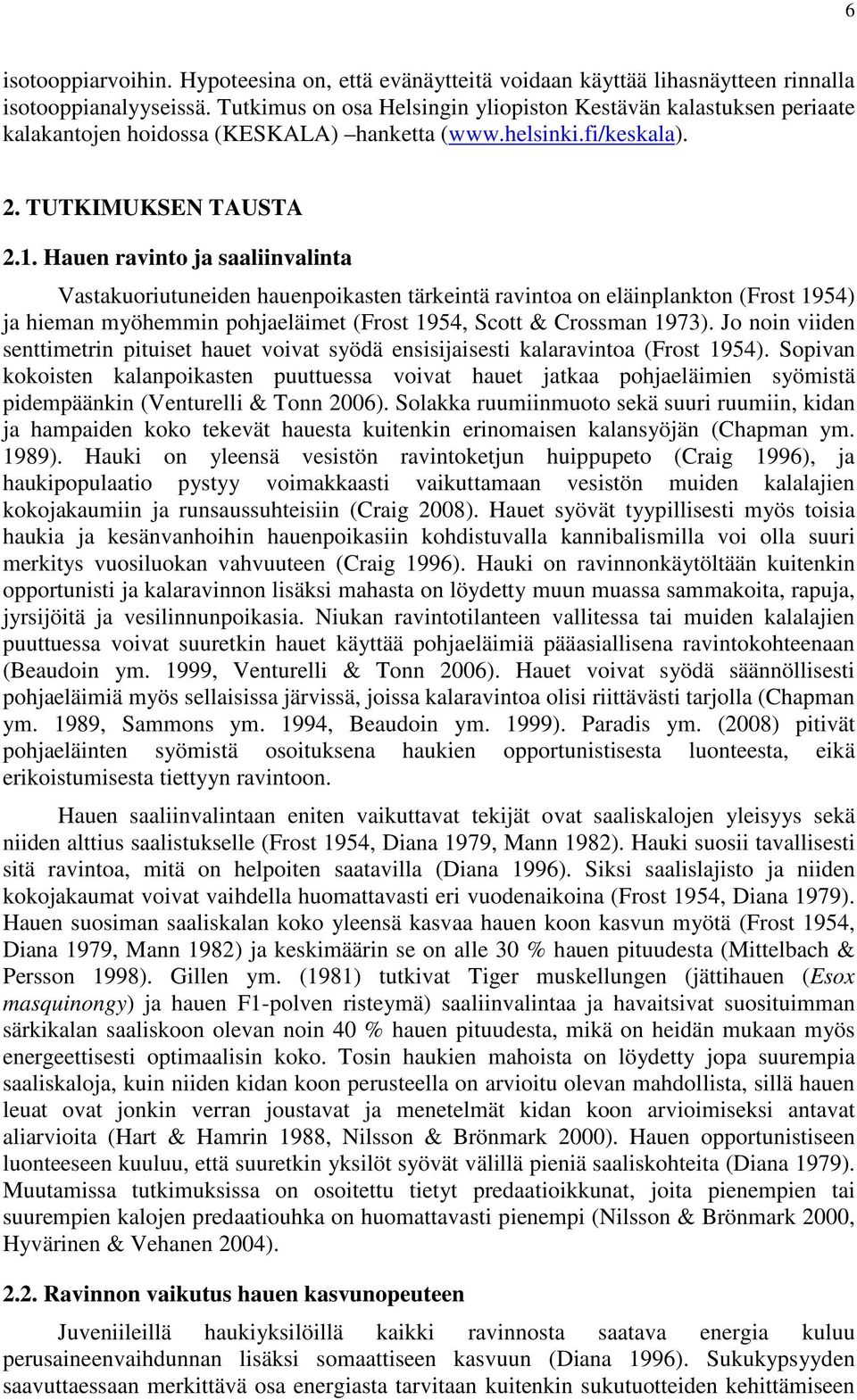 Hauen ravinto ja saaliinvalinta Vastakuoriutuneiden hauenpoikasten tärkeintä ravintoa on eläinplankton (Frost 1954) ja hieman myöhemmin pohjaeläimet (Frost 1954, Scott & Crossman 1973).