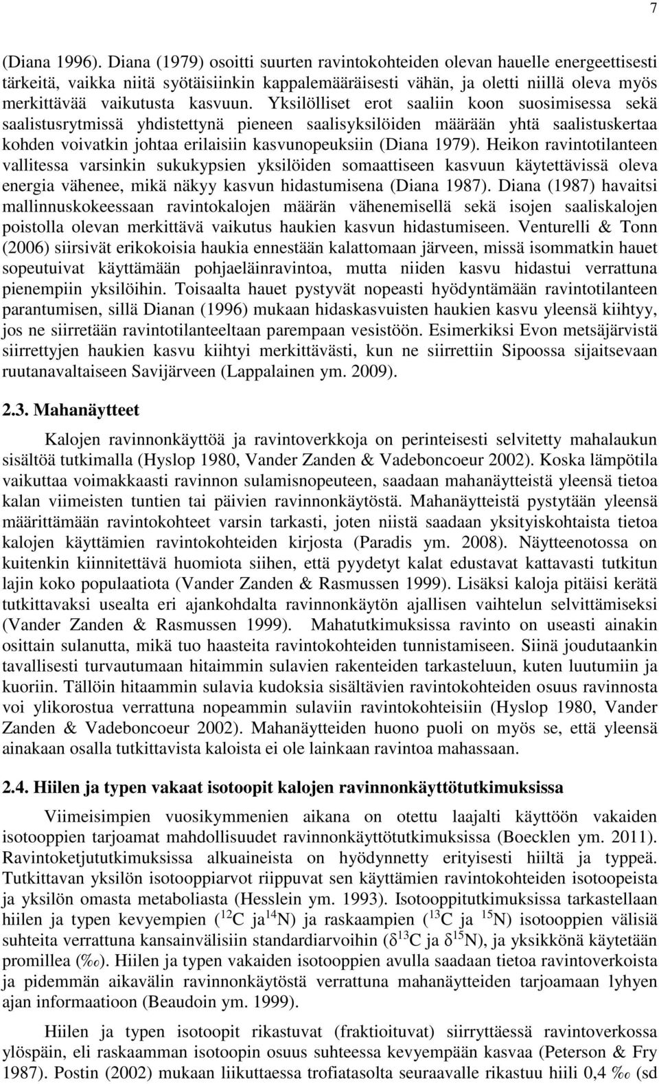 Yksilölliset erot saaliin koon suosimisessa sekä saalistusrytmissä yhdistettynä pieneen saalisyksilöiden määrään yhtä saalistuskertaa kohden voivatkin johtaa erilaisiin kasvunopeuksiin (Diana 1979).