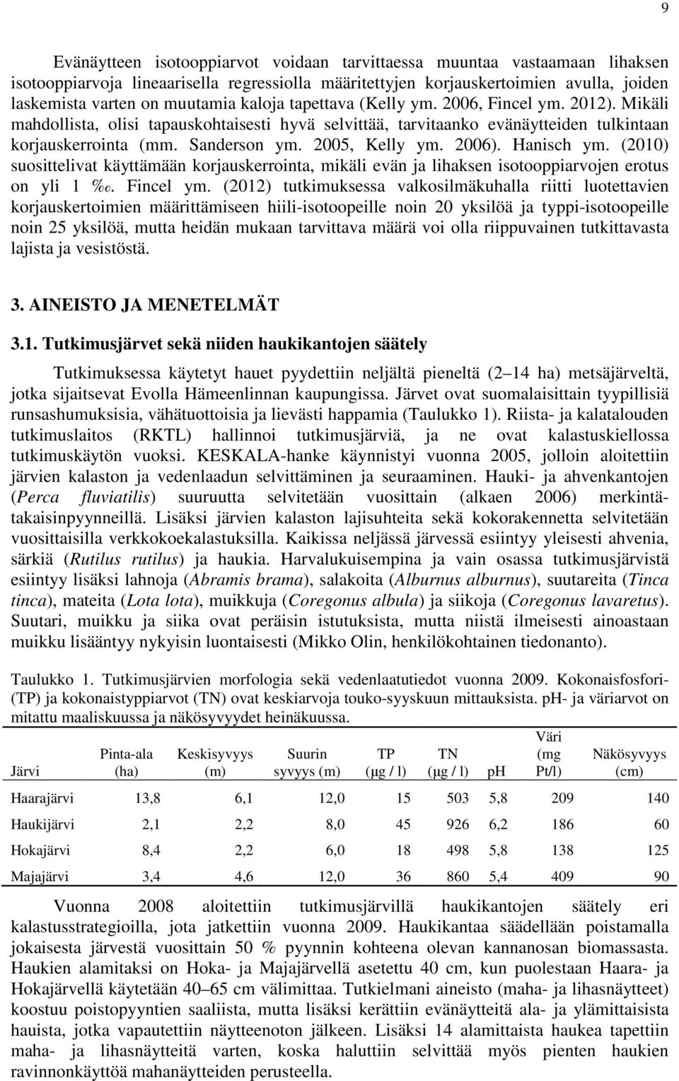 2006). Hanisch ym. (2010) suosittelivat käyttämään korjauskerrointa, mikäli evän ja lihaksen isotooppiarvojen erotus on yli 1. Fincel ym.