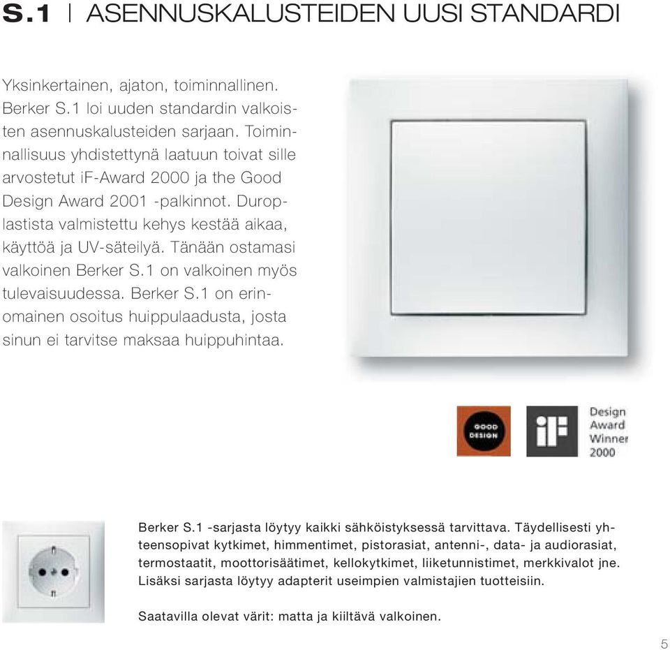 Tänään ostamasi valkoinen Berker S.1 on valkoinen myös tulevaisuudessa. Berker S.1 on erinomainen osoitus huippulaadusta, josta sinun ei tarvitse maksaa huippuhintaa. Berker S.1 -sarjasta löytyy kaikki sähköistyksessä tarvittava.