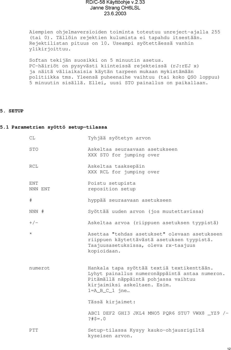 Yleensä puheenaihe vaihtuu (tai koko QSO loppuu) 5 minuutin sisällä. Ellei, uusi STO painallus on paikallaan. 5. SETUP 5.