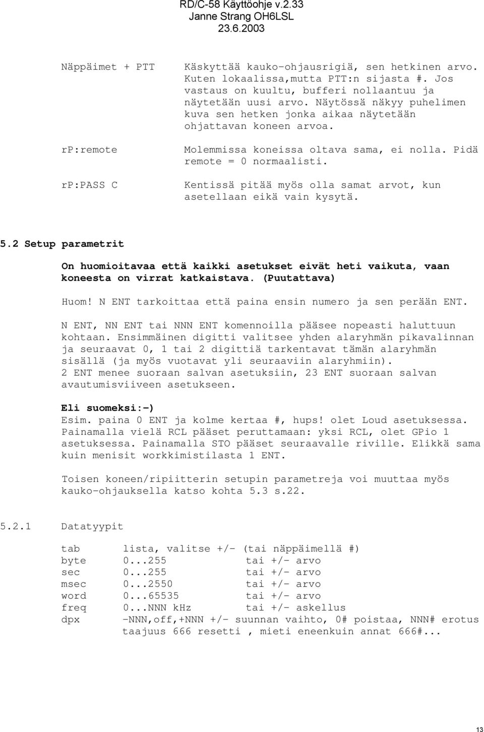 Kentissä pitää myös olla samat arvot, kun asetellaan eikä vain kysytä. 5.2 Setup parametrit On huomioitavaa että kaikki asetukset eivät heti vaikuta, vaan koneesta on virrat katkaistava.