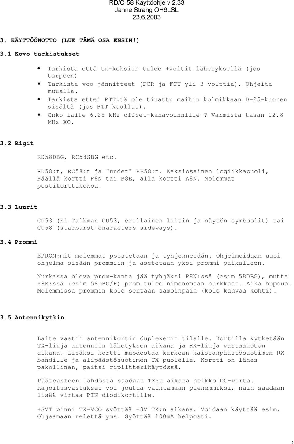 RD58:t, RC58:t ja "uudet" RB58:t. Kaksiosainen logiikkapuoli, Päällä kortti P8N tai P8E, alla kortti A8N. Molemmat postikorttikokoa. 3.3 Luurit 3.