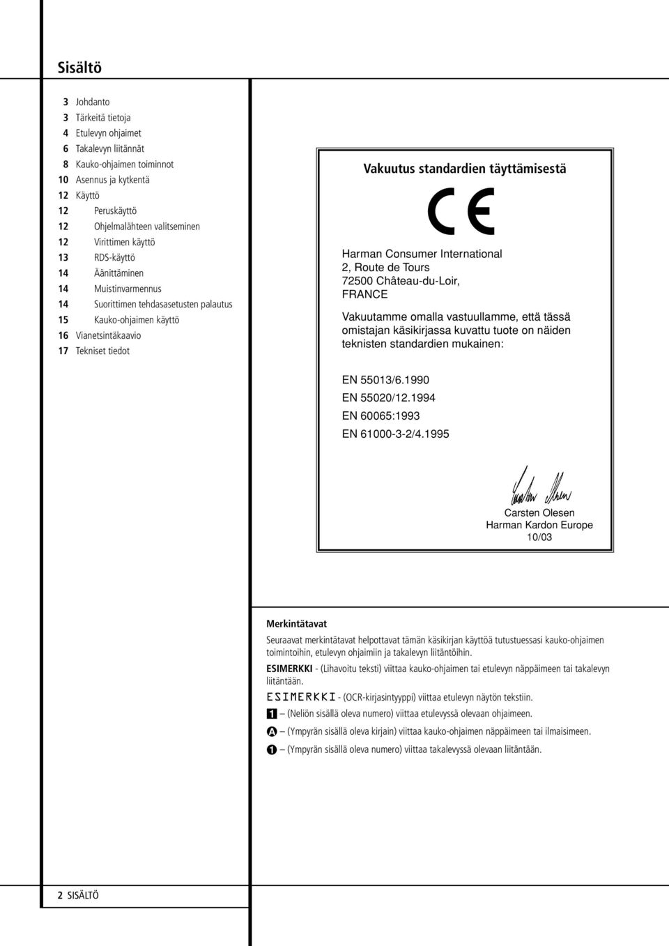 Harman Consumer International 2, Route de Tours 72500 Château-du-Loir, FRANCE Vakuutamme omalla vastuullamme, että tässä omistajan käsikirjassa kuvattu tuote on näiden teknisten standardien mukainen: