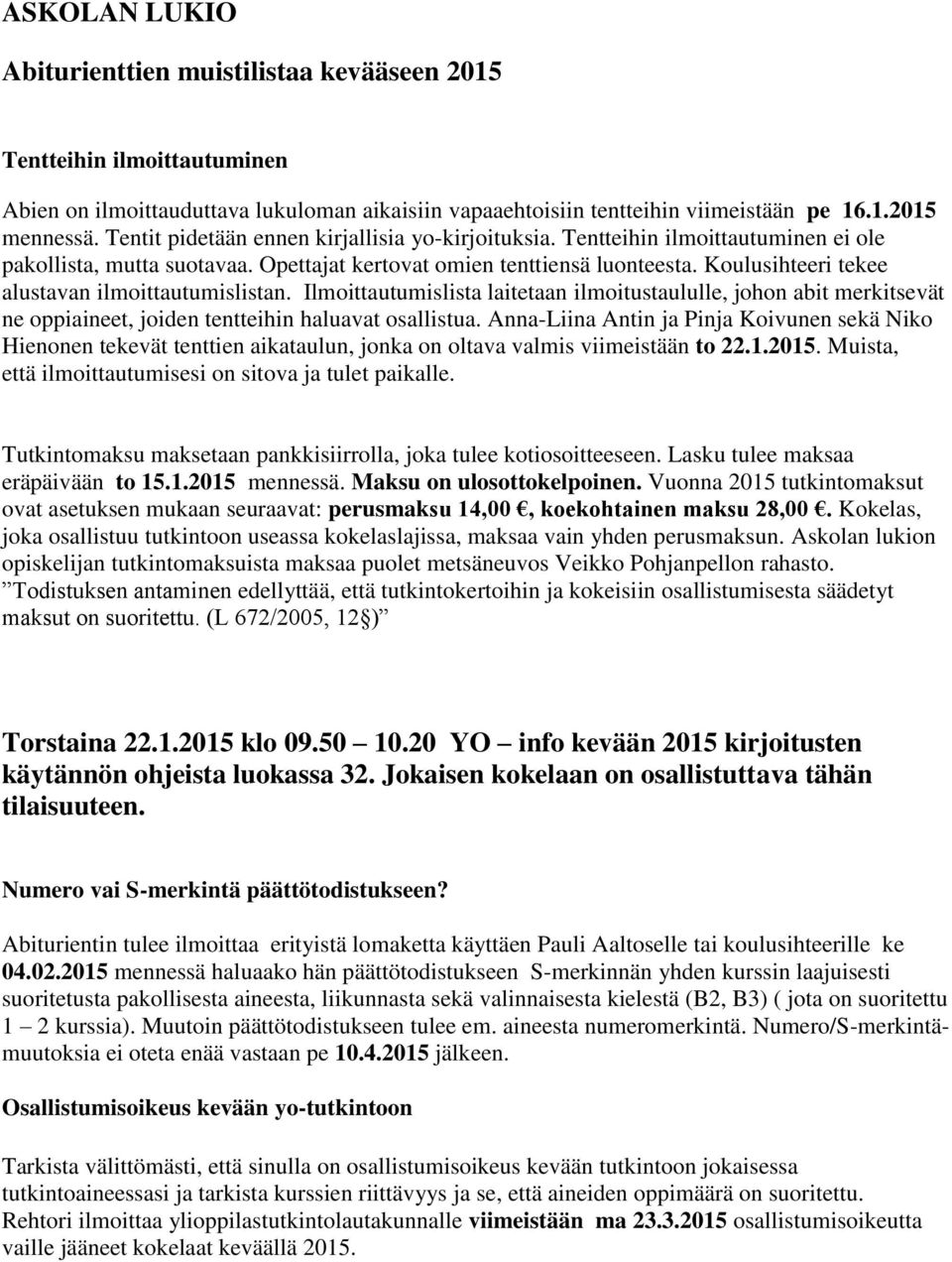 Koulusihteeri tekee alustavan ilmoittautumislistan. Ilmoittautumislista laitetaan ilmoitustaululle, johon abit merkitsevät ne oppiaineet, joiden tentteihin haluavat osallistua.