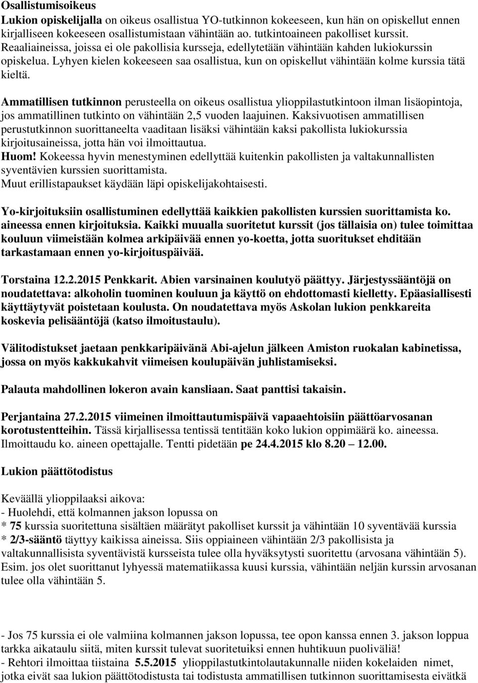 Lyhyen kielen kokeeseen saa osallistua, kun on opiskellut vähintään kolme kurssia tätä kieltä.