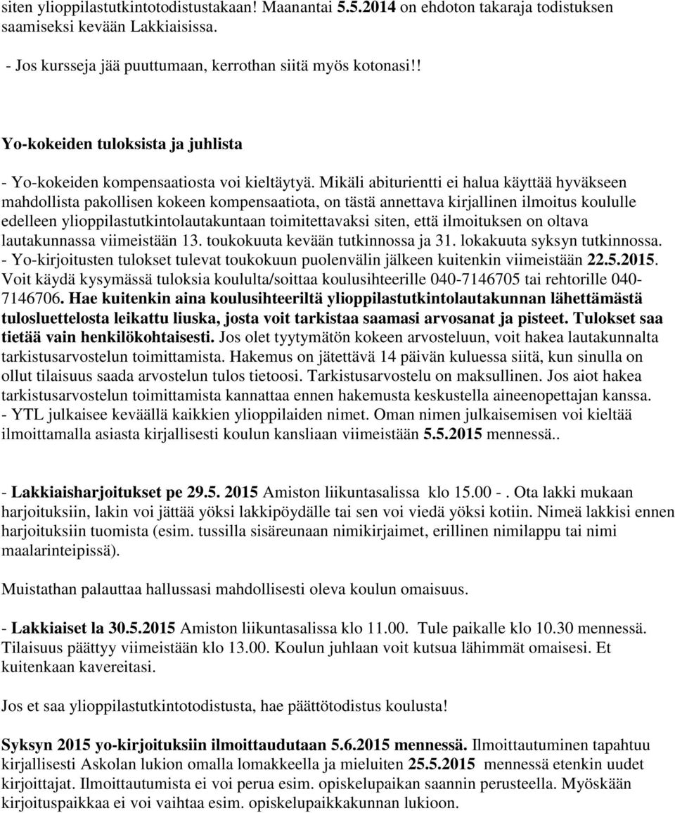 Mikäli abiturientti ei halua käyttää hyväkseen mahdollista pakollisen kokeen kompensaatiota, on tästä annettava kirjallinen ilmoitus koululle edelleen ylioppilastutkintolautakuntaan toimitettavaksi