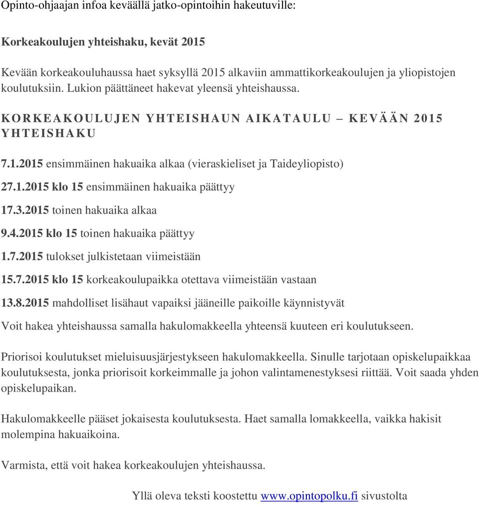 3.2015 toinen hakuaika alkaa 9.4.2015 klo 15 toinen hakuaika päättyy 1.7.2015 tulokset julkistetaan viimeistään 15.7.2015 klo 15 korkeakoulupaikka otettava viimeistään vastaan 13.8.