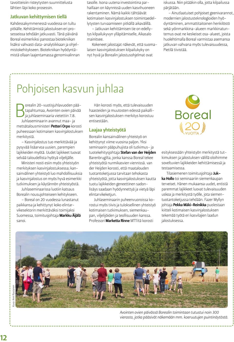 Biotekniikan hyödyntämistä ollaan laajentamassa genomivalinnan tasolle. Isona uutena investointina parhaillaan on käynnissä uuden kasvihuoneen rakentaminen.
