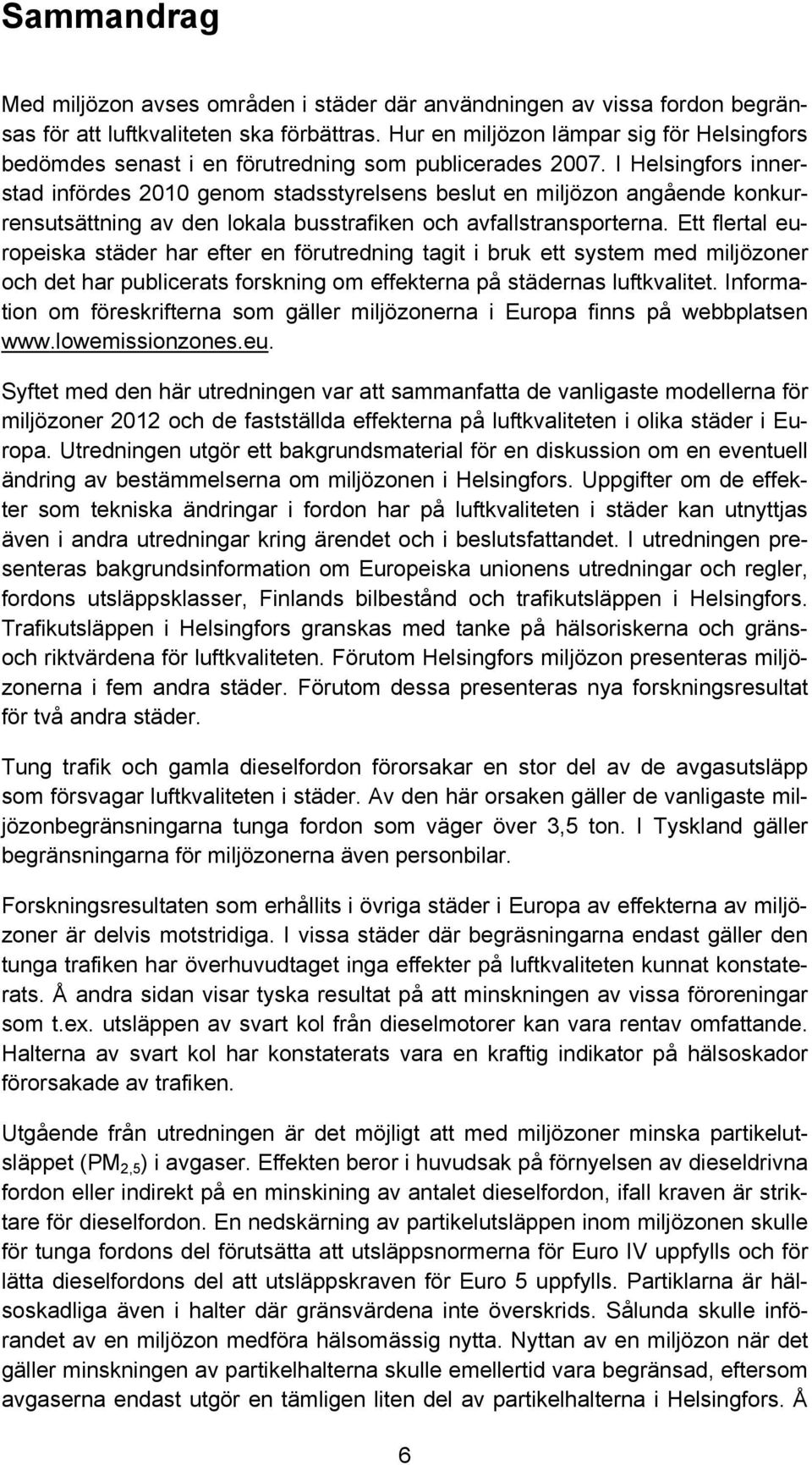 I Helsingfors innerstad infördes 2010 genom stadsstyrelsens beslut en miljözon angående konkurrensutsättning av den lokala busstrafiken och avfallstransporterna.