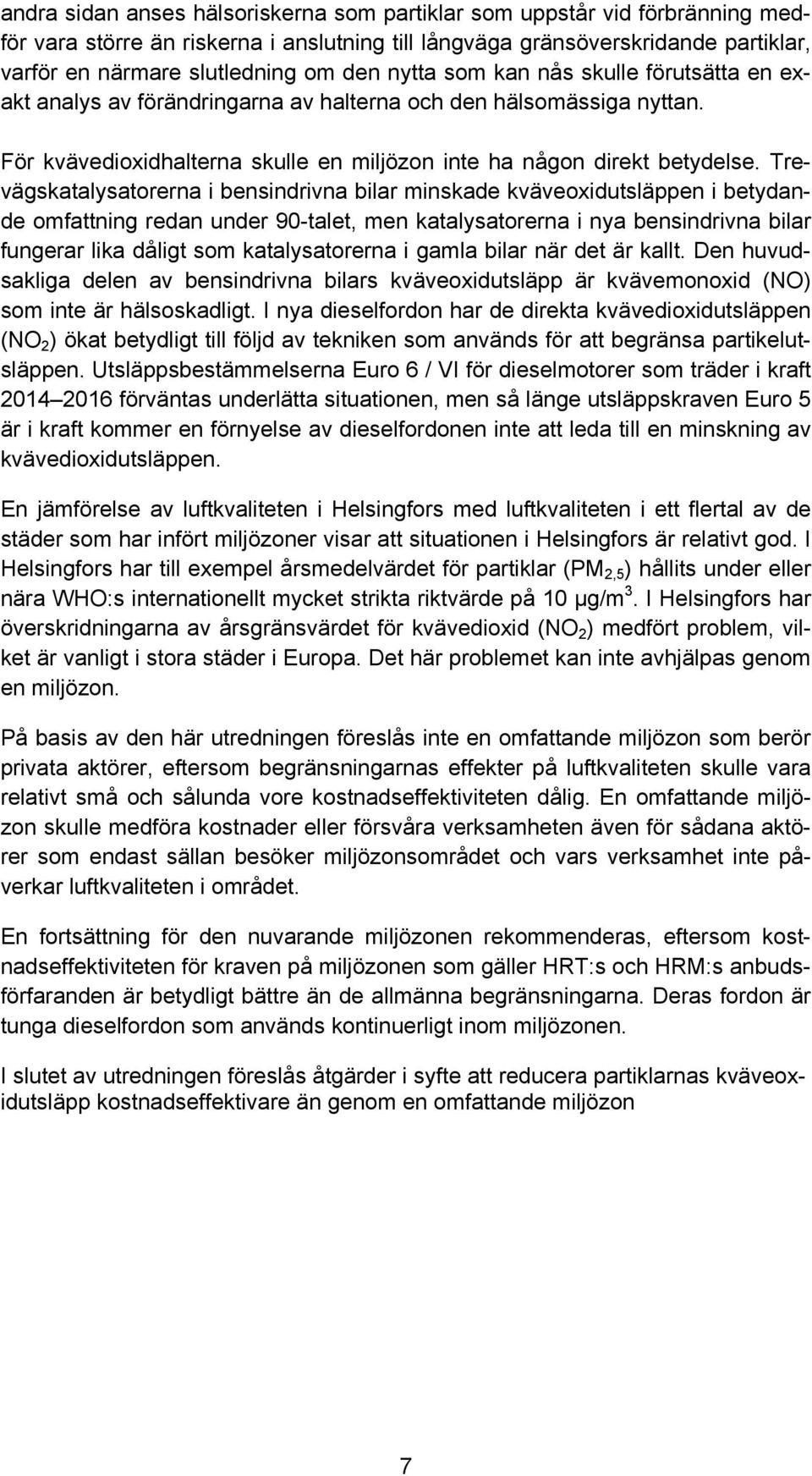 Trevägskatalysatorerna i bensindrivna bilar minskade kväveoxidutsläppen i betydande omfattning redan under 90-talet, men katalysatorerna i nya bensindrivna bilar fungerar lika dåligt som