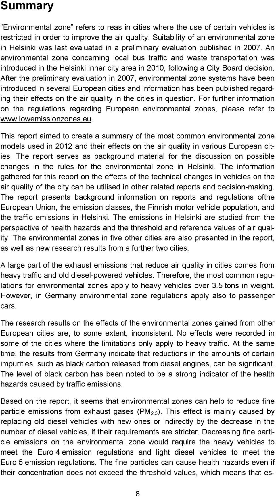 An environmental zone concerning local bus traffic and waste transportation was introduced in the Helsinki inner city area in 2010, following a City Board decision.