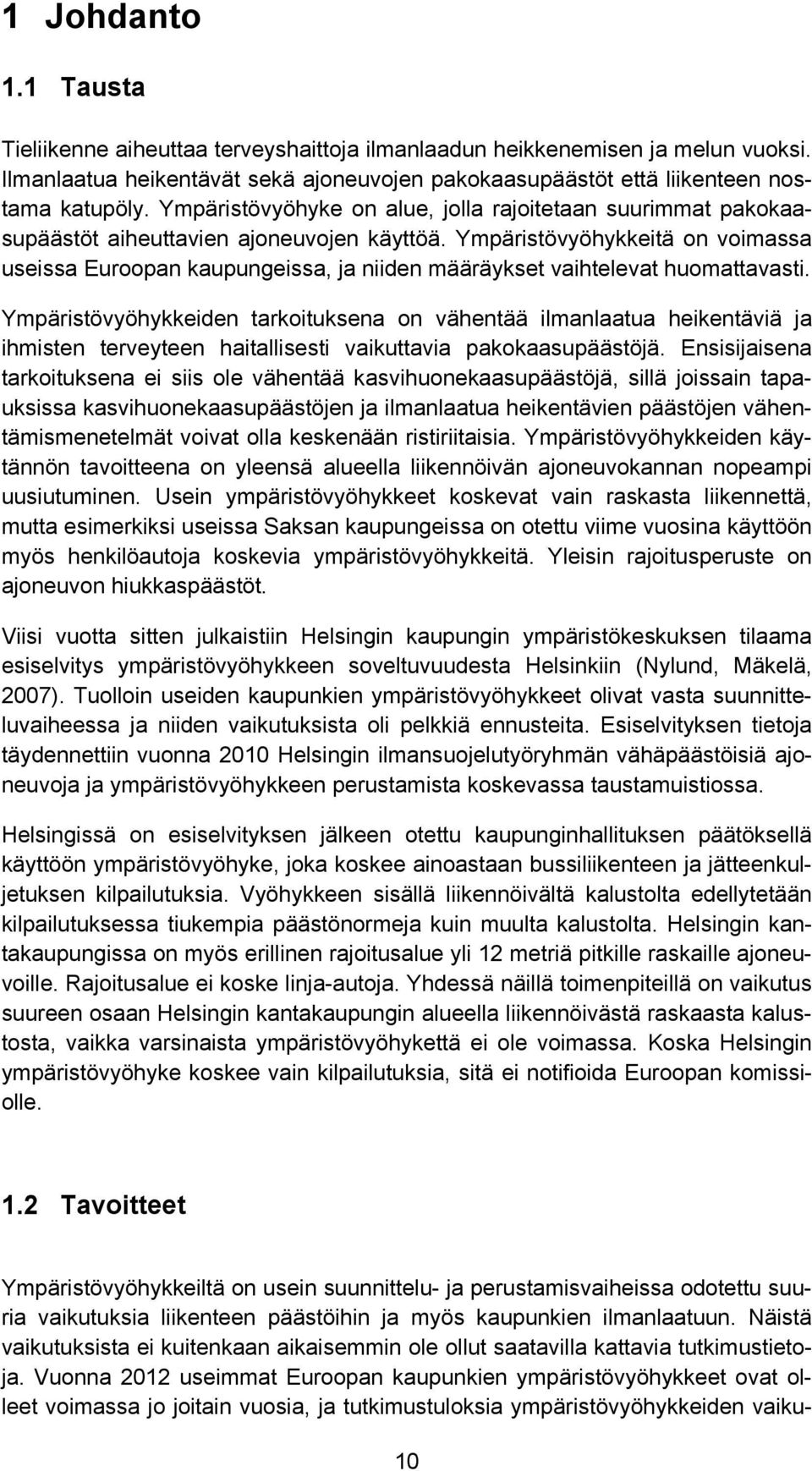 Ympäristövyöhykkeitä on voimassa useissa Euroopan kaupungeissa, ja niiden määräykset vaihtelevat huomattavasti.