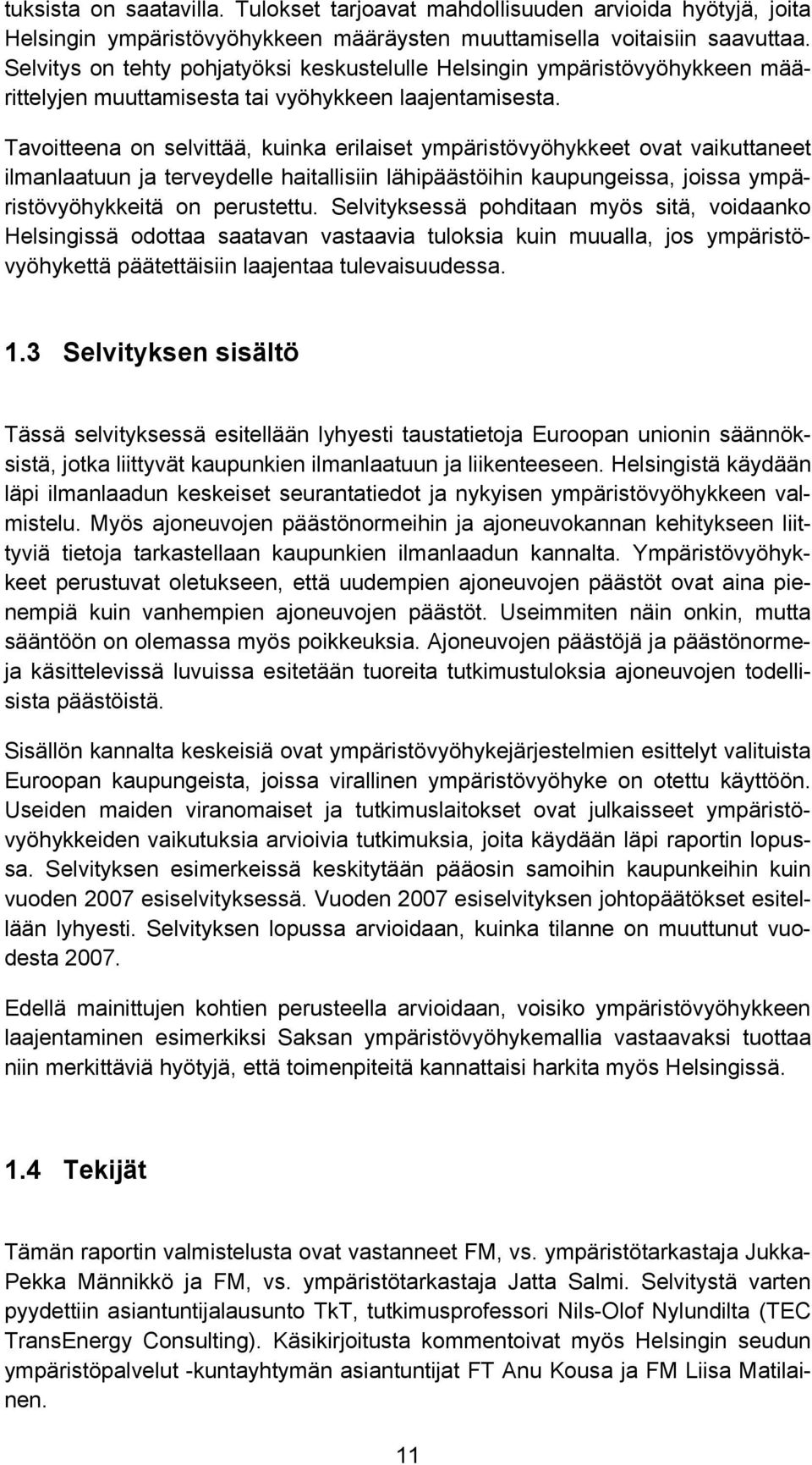 Tavoitteena on selvittää, kuinka erilaiset ympäristövyöhykkeet ovat vaikuttaneet ilmanlaatuun ja terveydelle haitallisiin lähipäästöihin kaupungeissa, joissa ympäristövyöhykkeitä on perustettu.