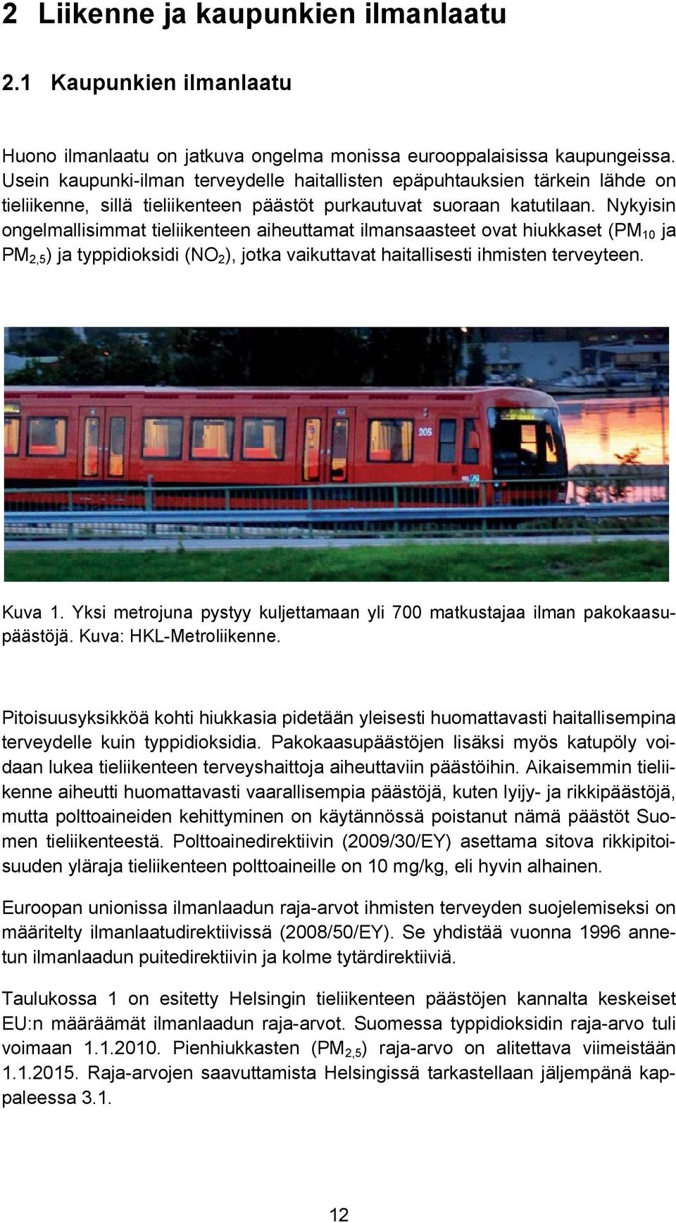 Nykyisin ongelmallisimmat tieliikenteen aiheuttamat ilmansaasteet ovat hiukkaset (PM 10 ja PM 2,5 ) ja typpidioksidi (NO 2 ), jotka vaikuttavat haitallisesti ihmisten terveyteen. Kuva 1.