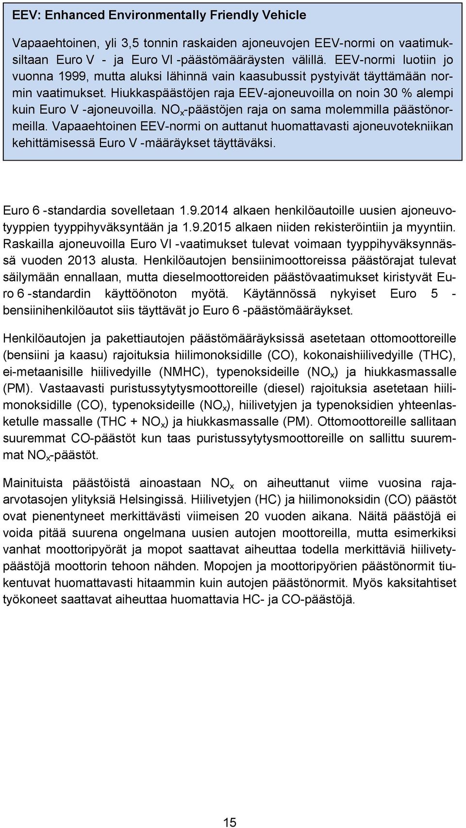 NO x -päästöjen raja on sama molemmilla päästönormeilla. Vapaaehtoinen EEV-normi on auttanut huomattavasti ajoneuvotekniikan kehittämisessä Euro V -määräykset täyttäväksi.