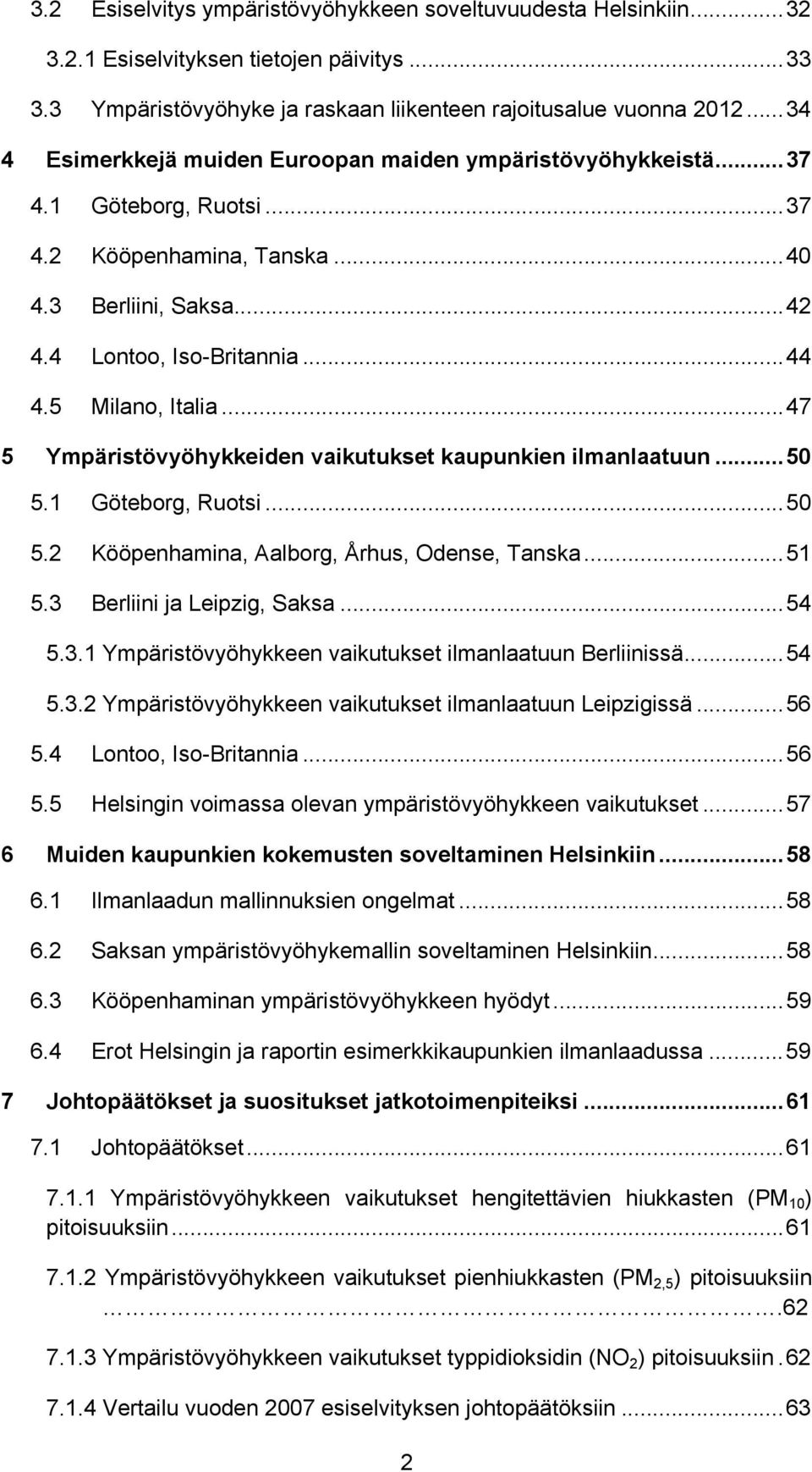 5 Milano, Italia... 47 5 Ympäristövyöhykkeiden vaikutukset kaupunkien ilmanlaatuun... 50 5.1 Göteborg, Ruotsi... 50 5.2 Kööpenhamina, Aalborg, Århus, Odense, Tanska... 51 5.