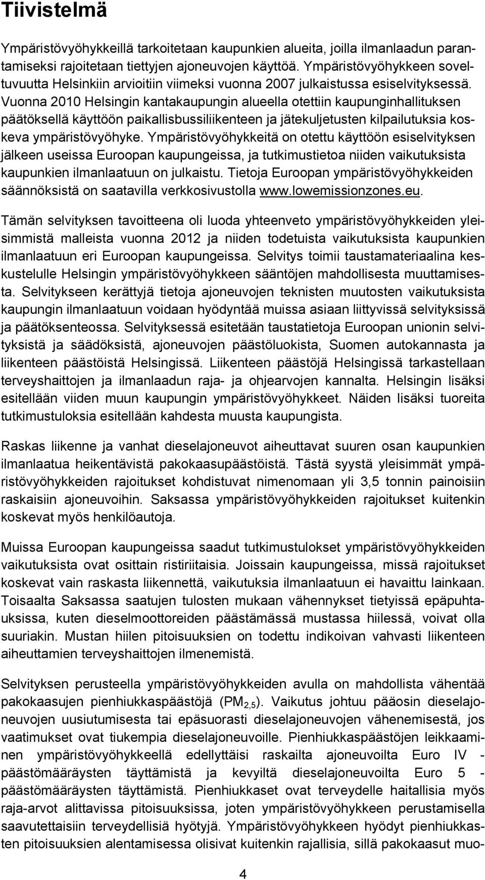 Vuonna 2010 Helsingin kantakaupungin alueella otettiin kaupunginhallituksen päätöksellä käyttöön paikallisbussiliikenteen ja jätekuljetusten kilpailutuksia koskeva ympäristövyöhyke.