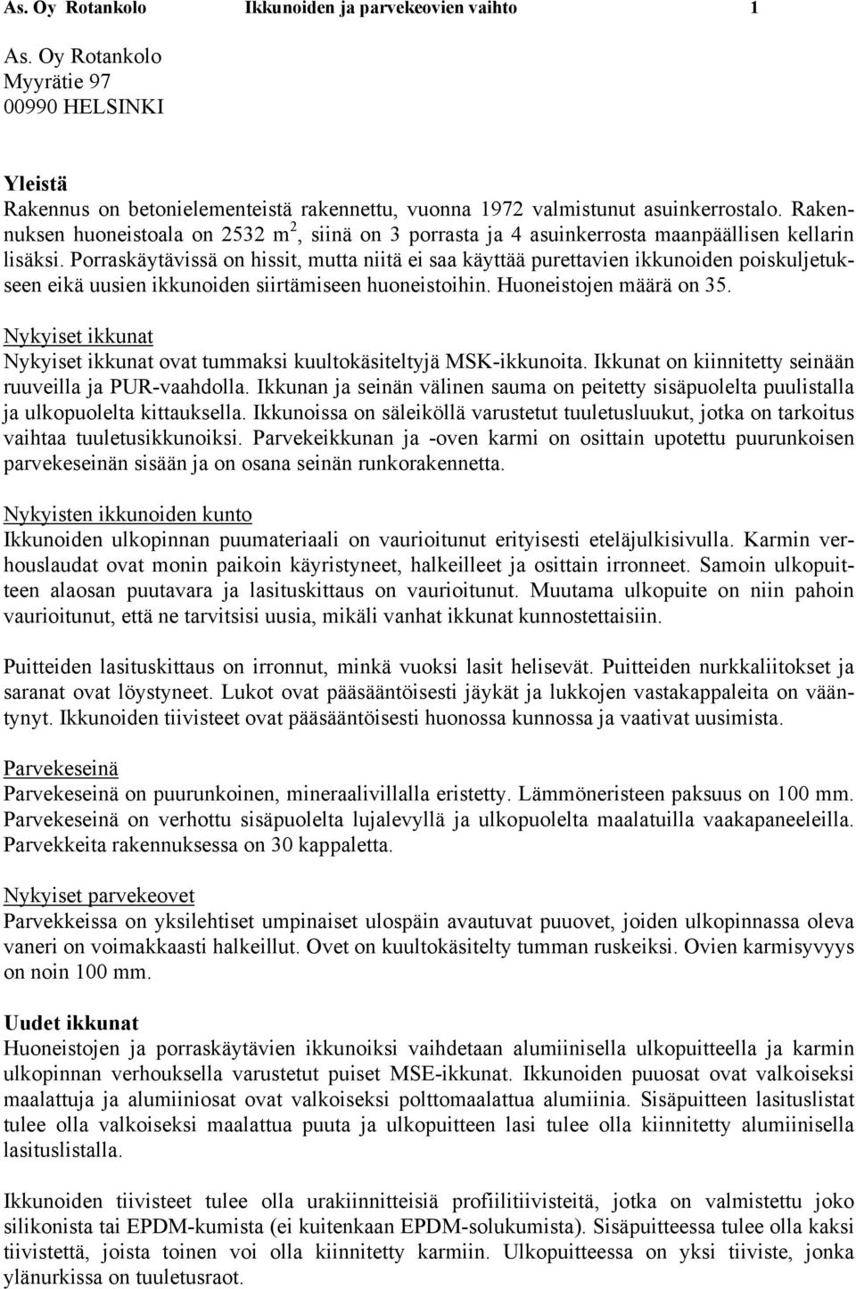 Porraskäytävissä on hissit, mutta niitä ei saa käyttää purettavien ikkunoiden poiskuljetukseen eikä uusien ikkunoiden siirtämiseen huoneistoihin. Huoneistojen määrä on 35.