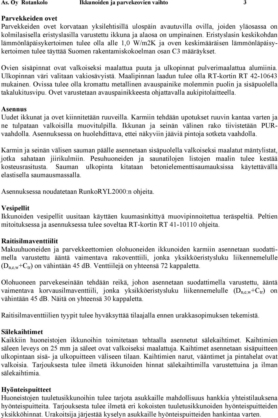 Eristyslasin keskikohdan lämmönläpäisykertoimen tulee olla alle 1,0 W/m2K ja oven keskimääräisen lämmönläpäisykertoimen tulee täyttää Suomen rakentamiskokoelman osan C3 määräykset.