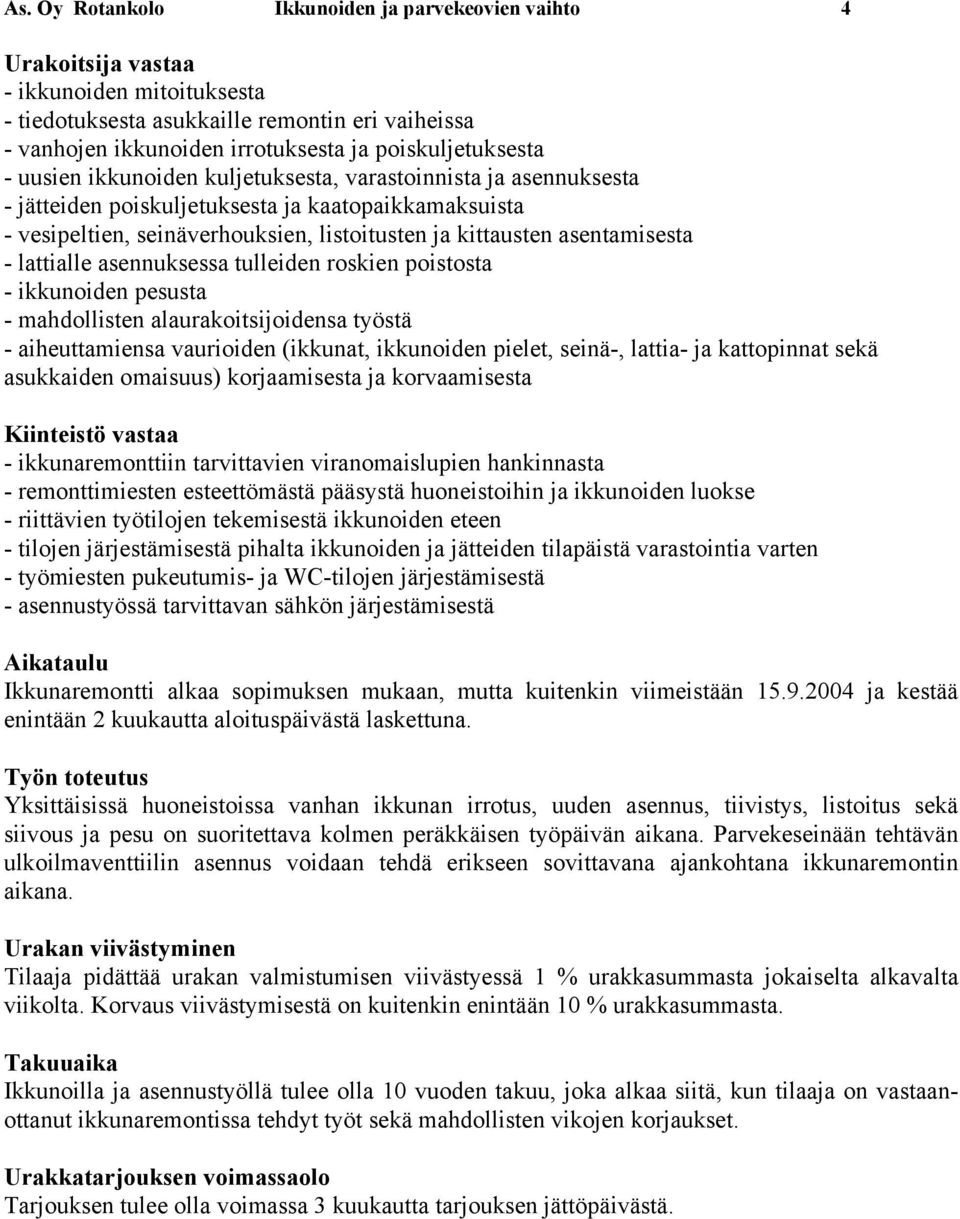 asentamisesta - lattialle asennuksessa tulleiden roskien poistosta - ikkunoiden pesusta - mahdollisten alaurakoitsijoidensa työstä - aiheuttamiensa vaurioiden (ikkunat, ikkunoiden pielet, seinä-,