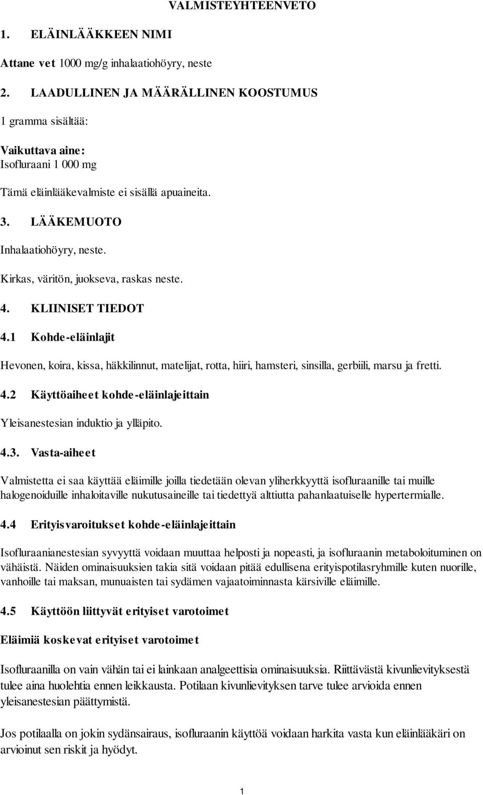 Kirkas, väritön, juokseva, raskas neste. 4. KLIINISET TIEDOT 4.1 Kohde-eläinlajit Hevonen, koira, kissa, häkkilinnut, matelijat, rotta, hiiri, hamsteri, sinsilla, gerbiili, marsu ja fretti. 4.2 Käyttöaiheet kohde-eläinlajeittain Yleisanestesian induktio ja ylläpito.