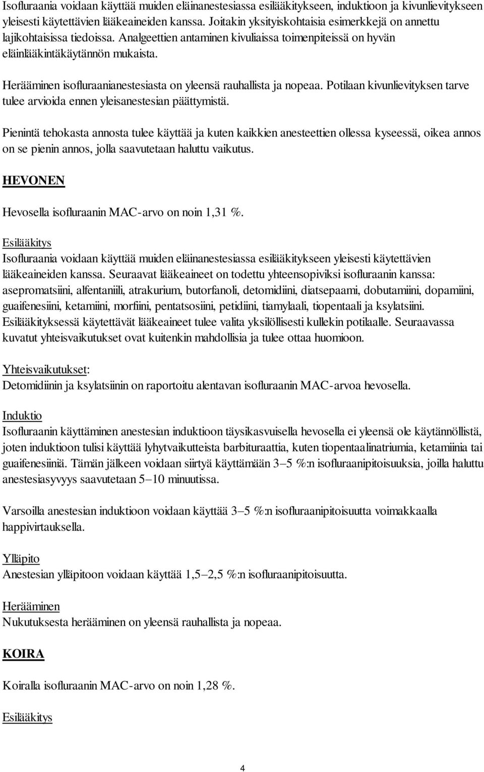 isofluraanianestesiasta on yleensä rauhallista ja. Potilaan kivunlievityksen tarve tulee arvioida ennen yleisanestesian päättymistä.