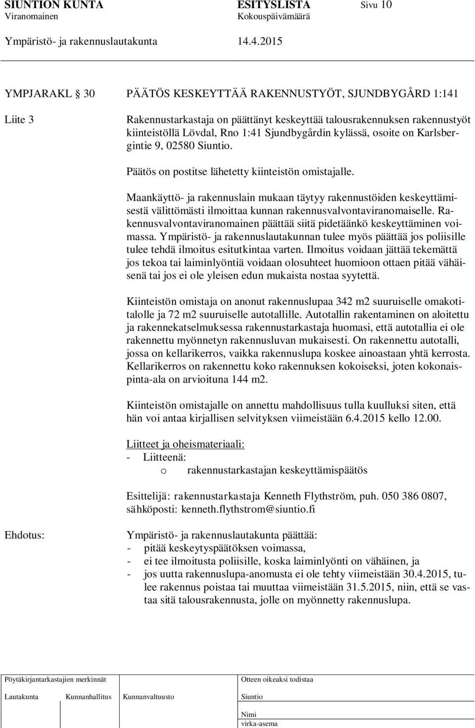 Maankäyttö- ja rakennuslain mukaan täytyy rakennustöiden keskeyttämisestä välittömästi ilmoittaa kunnan rakennusvalvontaviranomaiselle.