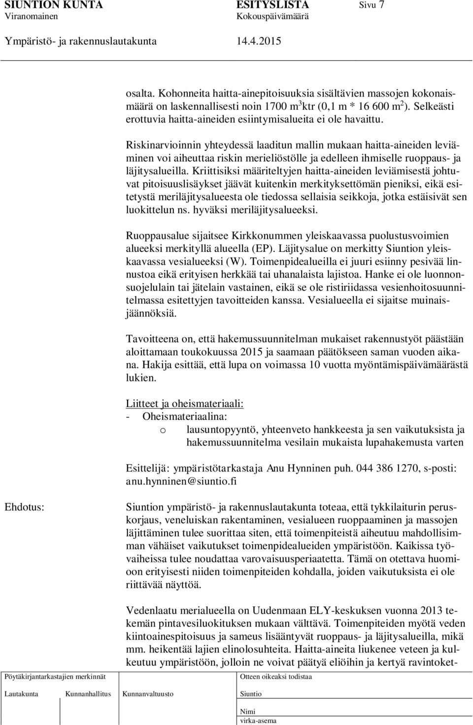 Riskinarvioinnin yhteydessä laaditun mallin mukaan haitta-aineiden leviäminen voi aiheuttaa riskin merieliöstölle ja edelleen ihmiselle ruoppaus- ja läjitysalueilla.