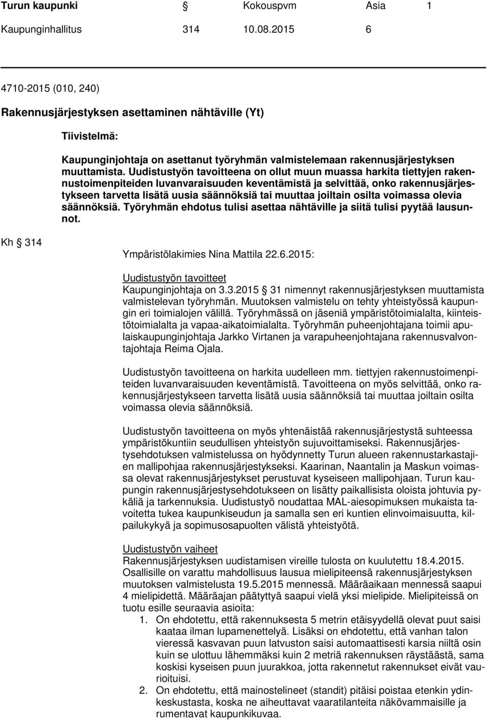 Uudistustyön tavoitteena on ollut muun muassa harkita tiettyjen rakennustoimenpiteiden luvanvaraisuuden keventämistä ja selvittää, onko rakennusjärjestykseen tarvetta lisätä uusia säännöksiä tai