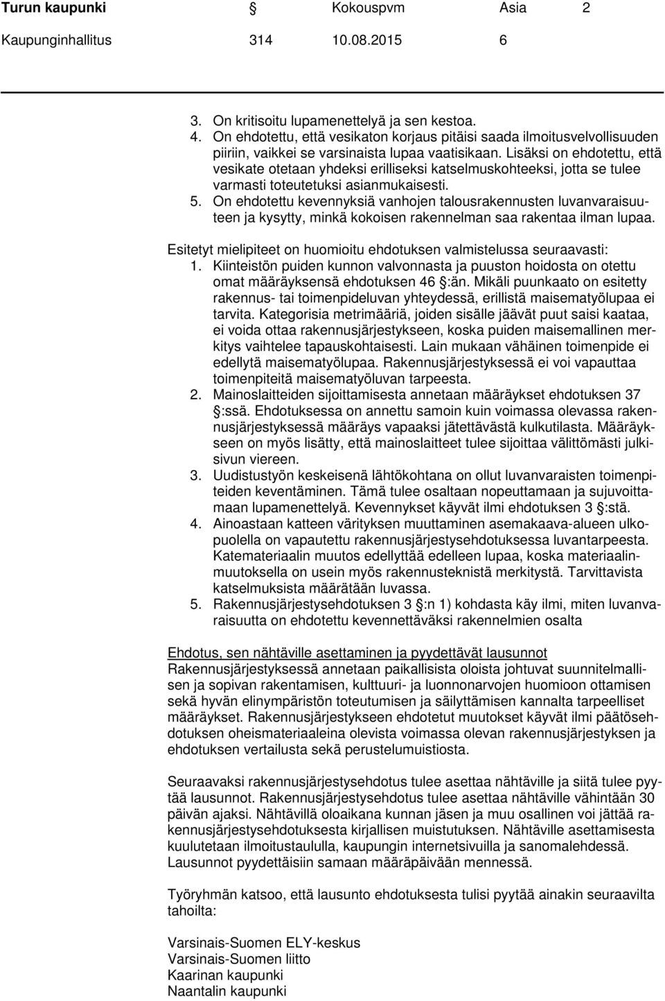 Lisäksi on ehdotettu, että vesikate otetaan yhdeksi erilliseksi katselmuskohteeksi, jotta se tulee varmasti toteutetuksi asianmukaisesti. 5.