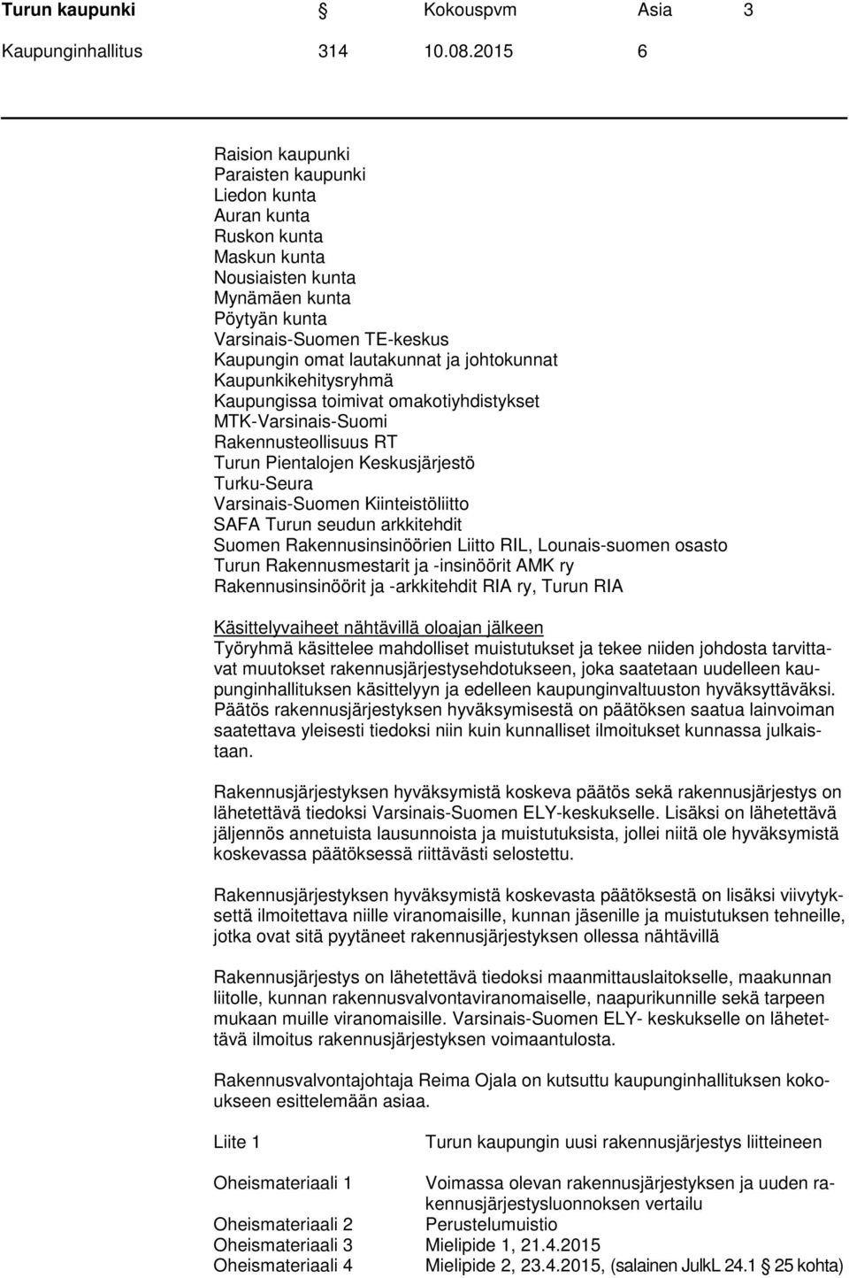 Varsinais-Suomen Kiinteistöliitto SAFA Turun seudun arkkitehdit Suomen Rakennusinsinöörien Liitto RIL, Lounais-suomen osasto Turun Rakennusmestarit ja -insinöörit AMK ry Rakennusinsinöörit ja