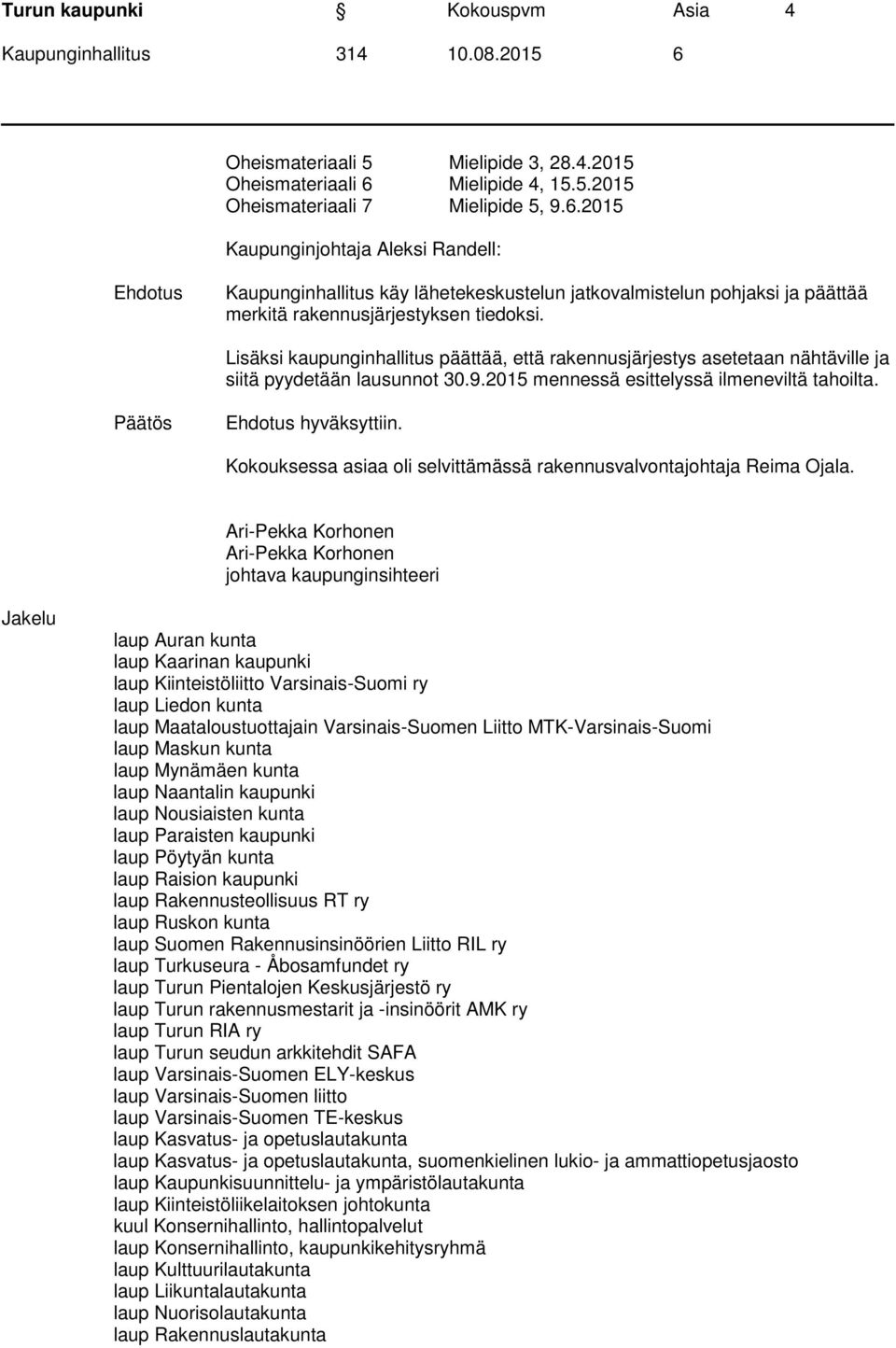 2015 Kaupunginjohtaja Aleksi Randell: Ehdotus Kaupunginhallitus käy lähetekeskustelun jatkovalmistelun pohjaksi ja päättää merkitä rakennusjärjestyksen tiedoksi.