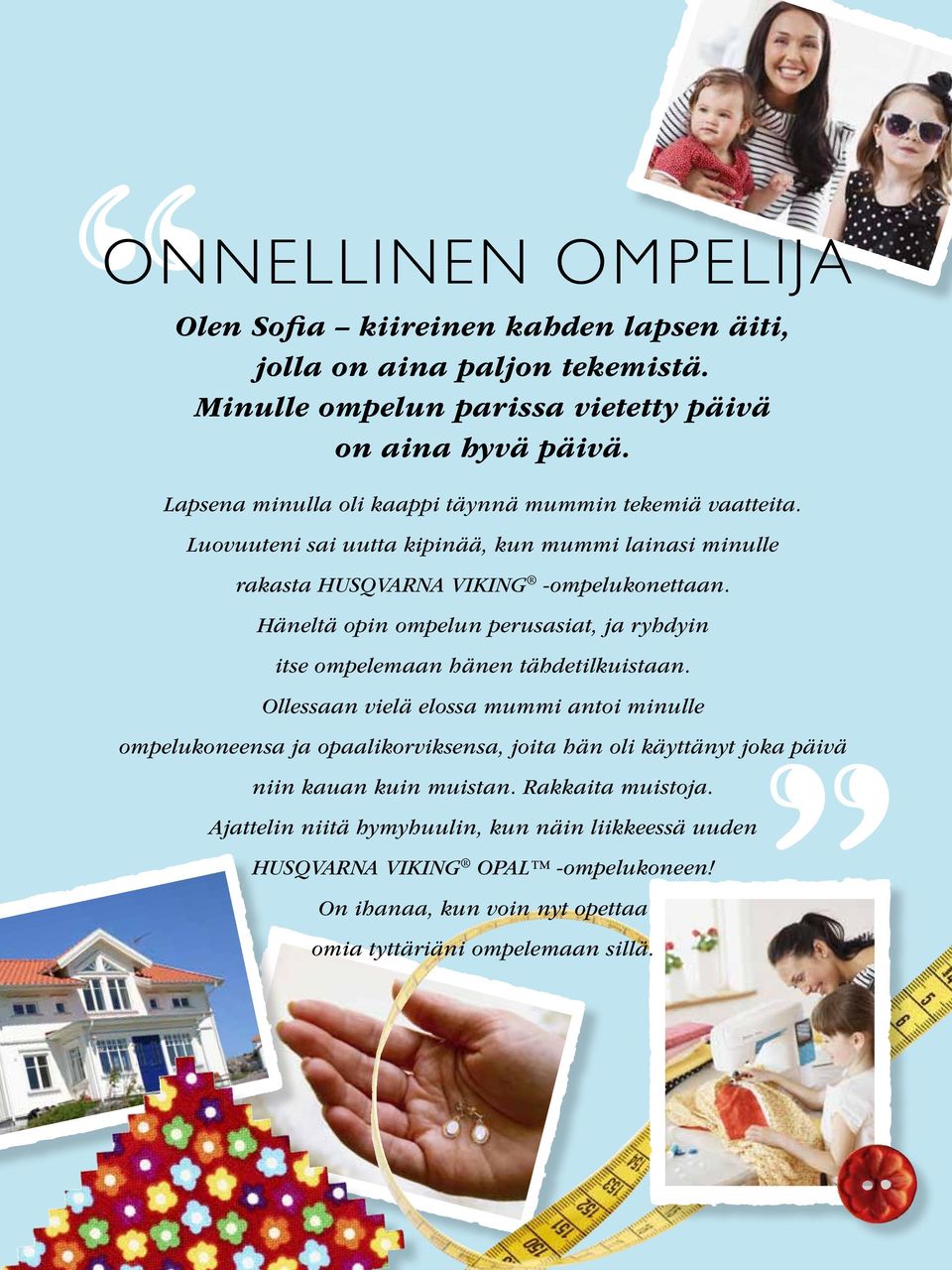 Häneltä opin ompelun perusasiat, ja ryhdyin itse ompelemaan hänen tähdetilkuistaan.