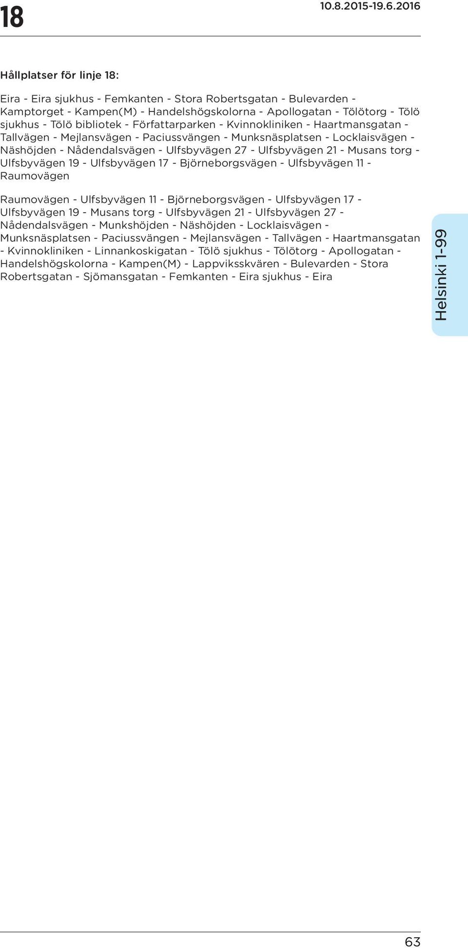 torg - Ulfsbyvägen 19 - Ulfsbyvägen 17 - Björneborgsvägen - Ulfsbyvägen 11 - Raumovägen Raumovägen - Ulfsbyvägen 11 - Björneborgsvägen - Ulfsbyvägen 17 - Ulfsbyvägen 19 - Musans torg - Ulfsbyvägen 21