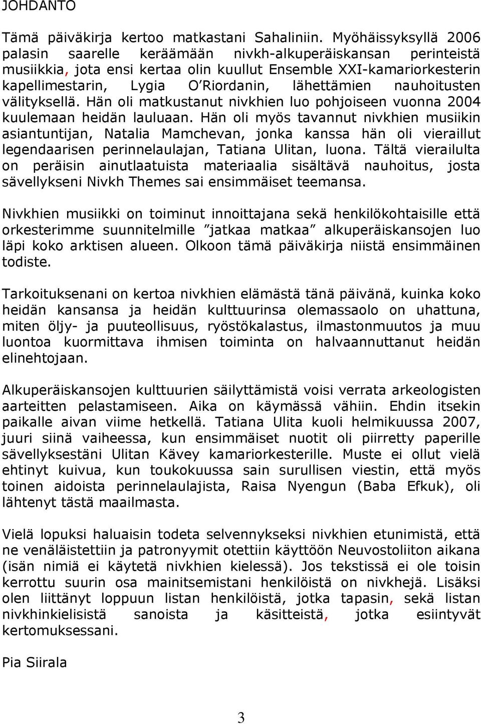 lähettämien nauhoitusten välityksellä. Hän oli matkustanut nivkhien luo pohjoiseen vuonna 2004 kuulemaan heidän lauluaan.