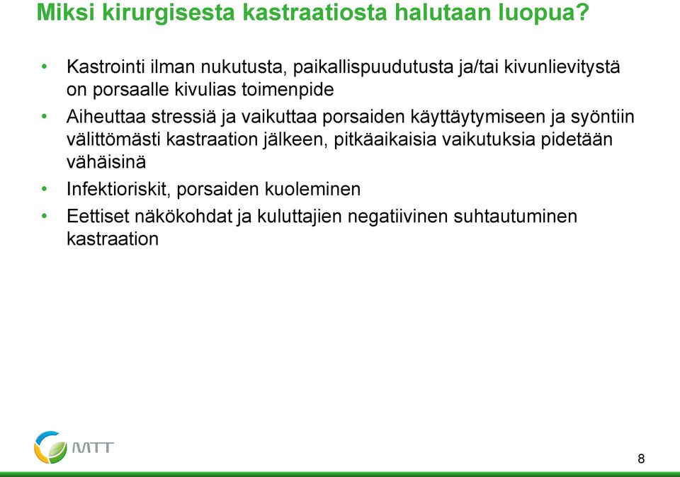 Aiheuttaa stressiä ja vaikuttaa porsaiden käyttäytymiseen ja syöntiin välittömästi kastraation jälkeen,