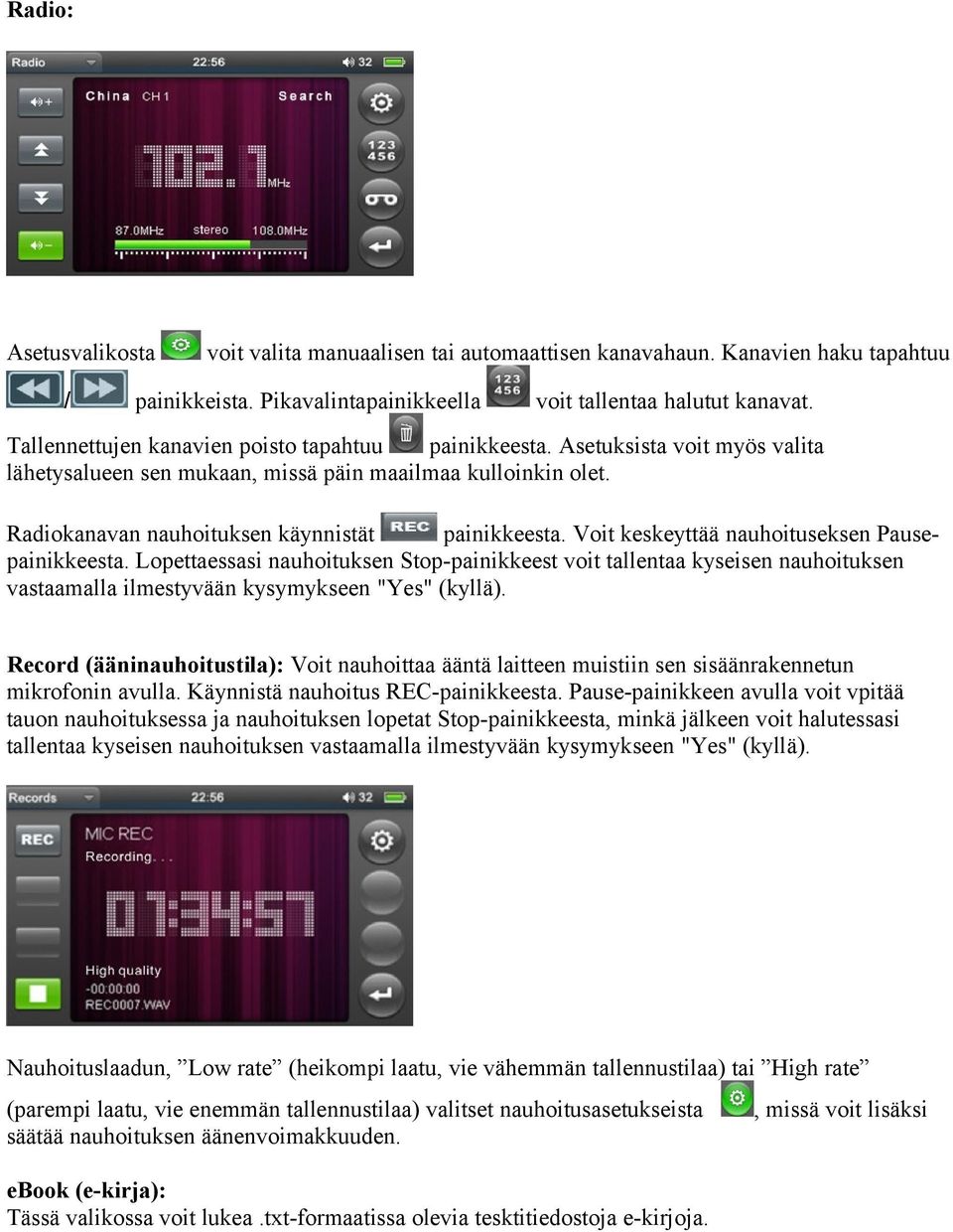 Voit keskeyttää nauhoituseksen Pausepainikkeesta. Lopettaessasi nauhoituksen Stop-painikkeest voit tallentaa kyseisen nauhoituksen vastaamalla ilmestyvään kysymykseen "Yes" (kyllä).