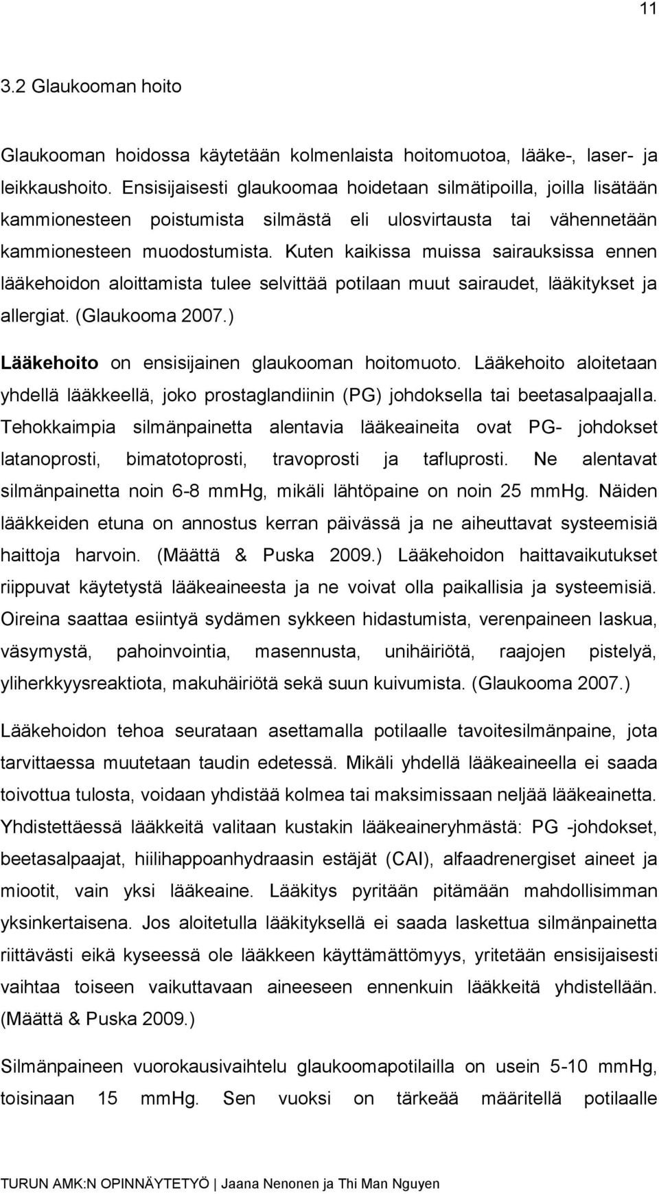 Kuten kaikissa muissa sairauksissa ennen lääkehoidon aloittamista tulee selvittää potilaan muut sairaudet, lääkitykset ja allergiat. (Glaukooma 2007.) Lääkehoito on ensisijainen glaukooman hoitomuoto.