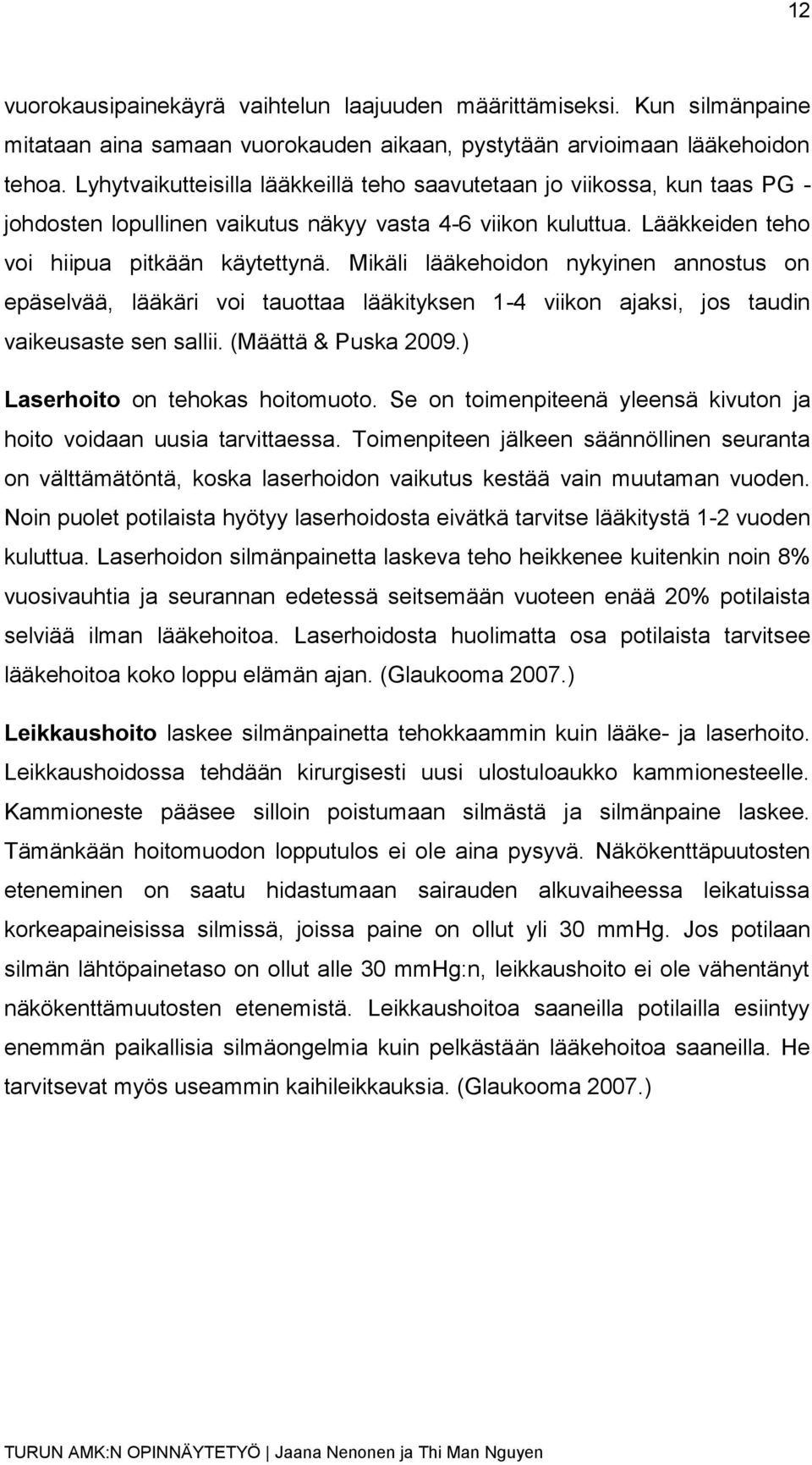 Mikäli lääkehoidon nykyinen annostus on epäselvää, lääkäri voi tauottaa lääkityksen 1-4 viikon ajaksi, jos taudin vaikeusaste sen sallii. (Määttä & Puska 2009.) Laserhoito on tehokas hoitomuoto.