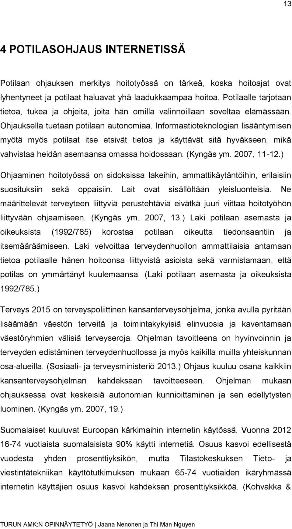 Informaatioteknologian lisääntymisen myötä myös potilaat itse etsivät tietoa ja käyttävät sitä hyväkseen, mikä vahvistaa heidän asemaansa omassa hoidossaan. (Kyngäs ym. 2007, 11-12.