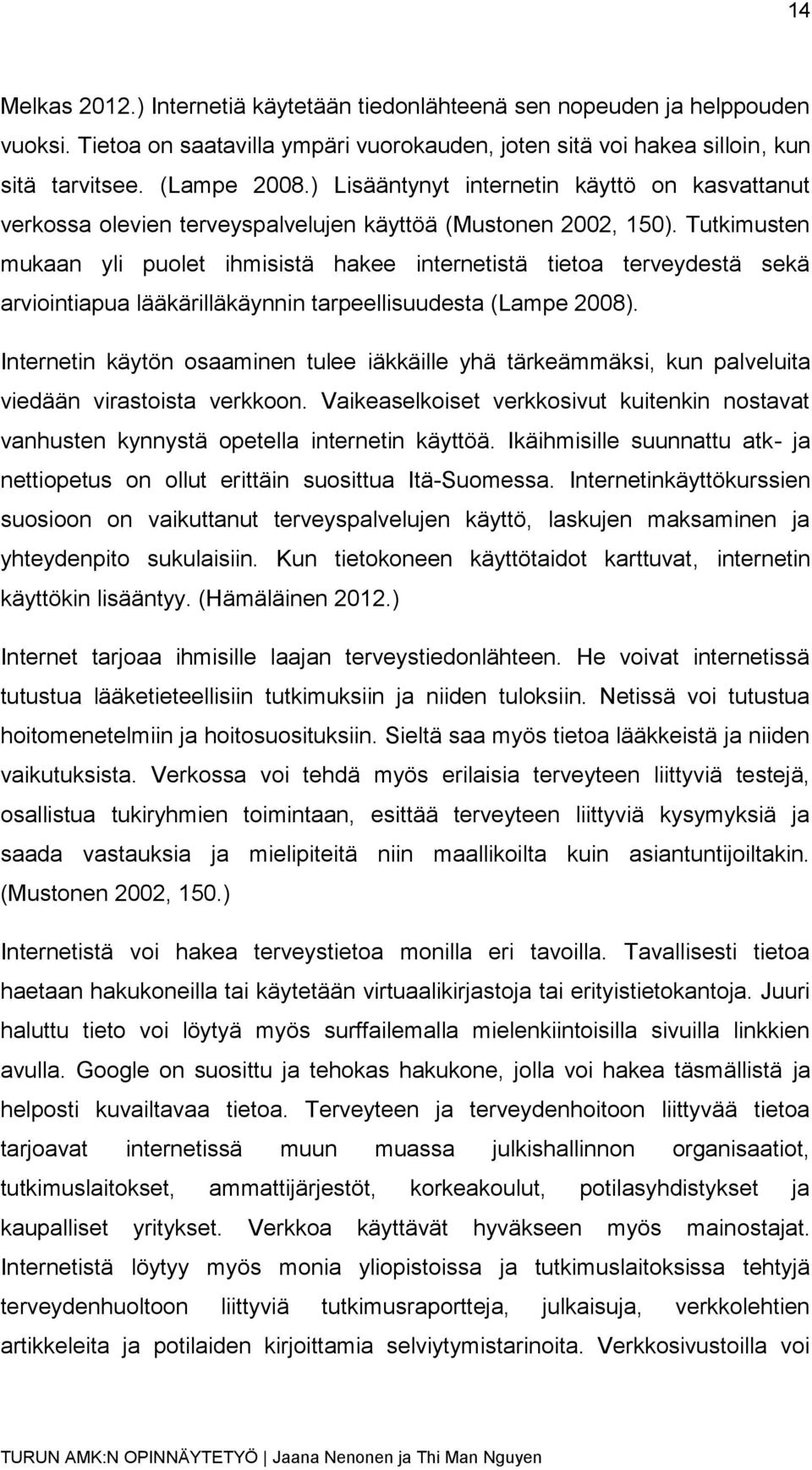 Tutkimusten mukaan yli puolet ihmisistä hakee internetistä tietoa terveydestä sekä arviointiapua lääkärilläkäynnin tarpeellisuudesta (Lampe 2008).